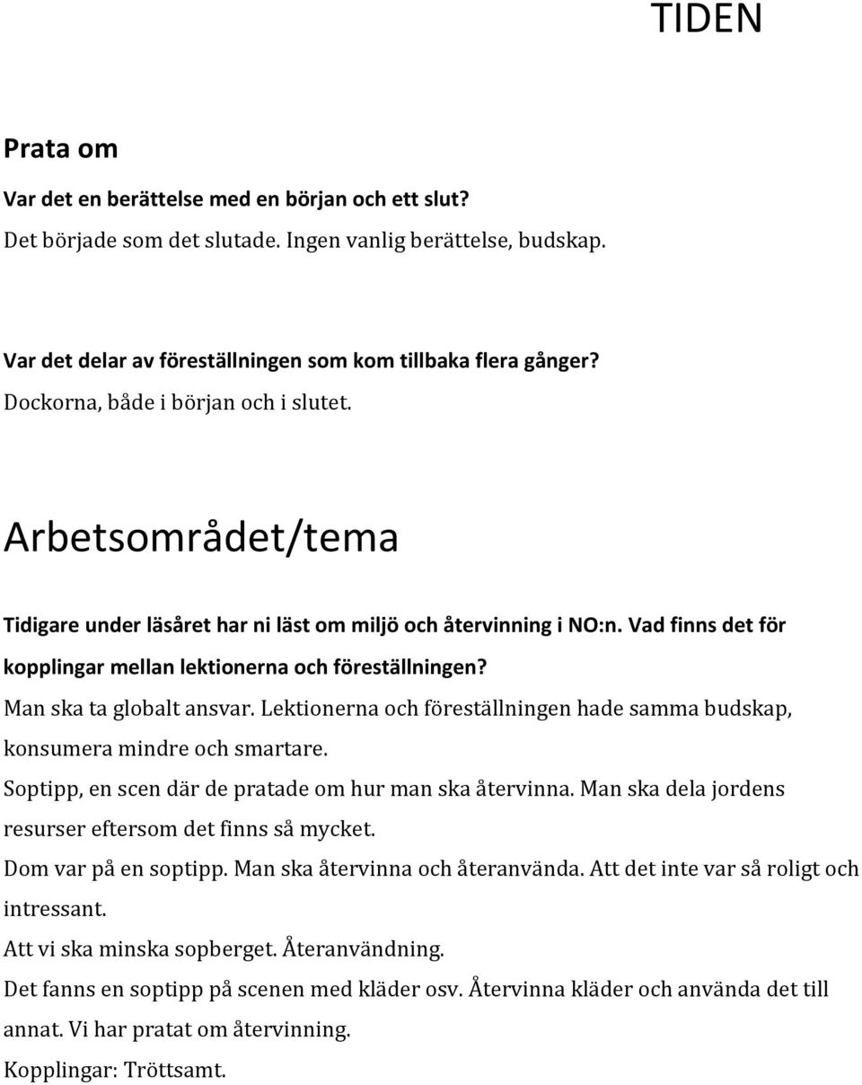 Man ska ta globalt ansvar. Lektionerna och föreställningen hade samma budskap, konsumera mindre och smartare. Soptipp, en scen där de pratade om hur man ska återvinna.