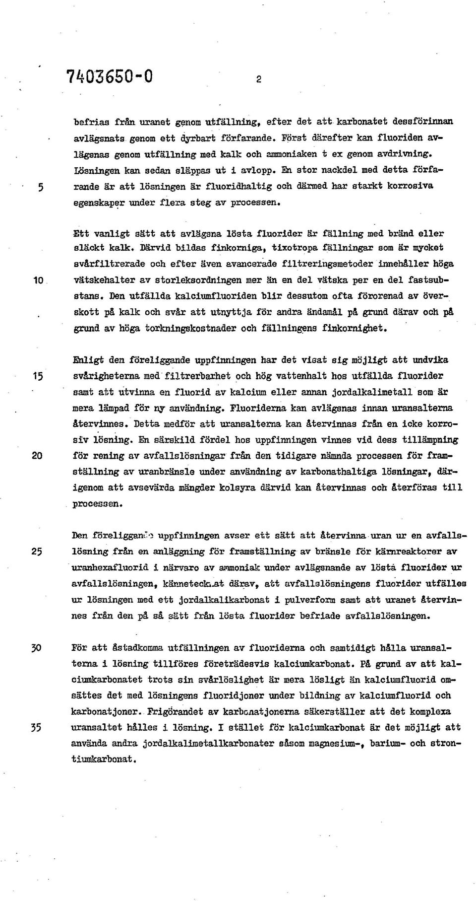 En stor nackdel med detta förfarande är att lösningen är fluoridhaltig och därmed har starkt korrosiva egenskaper under flera steg av processen.