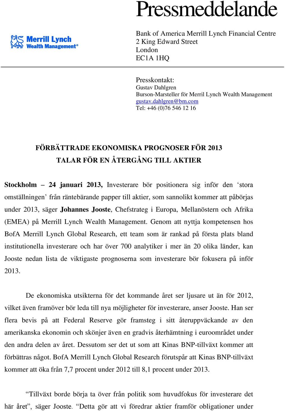 com Tel: +46 (0)76 546 12 16 FÖRBÄTTRADE EKONOMISKA PROGNOSER FÖR 2013 TALAR FÖR EN ÅTERGÅNG TILL AKTIER Stockholm 24 januari 2013, Investerare bör positionera sig inför den stora omställningen från