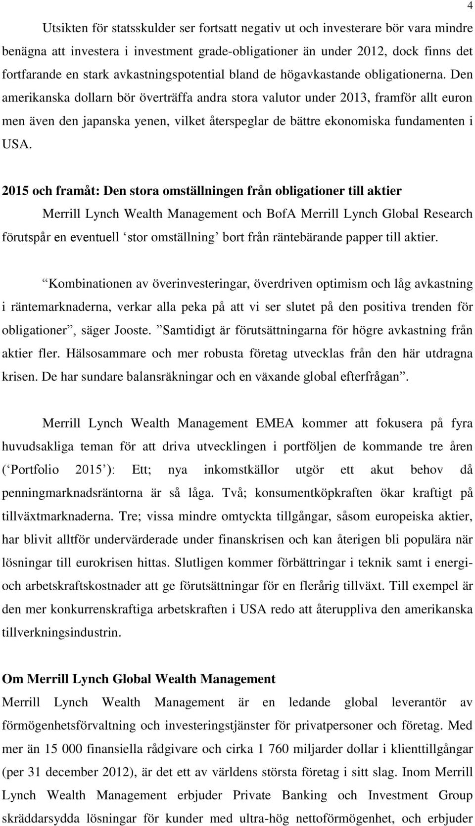 Den amerikanska dollarn bör överträffa andra stora valutor under 2013, framför allt euron men även den japanska yenen, vilket återspeglar de bättre ekonomiska fundamenten i USA.