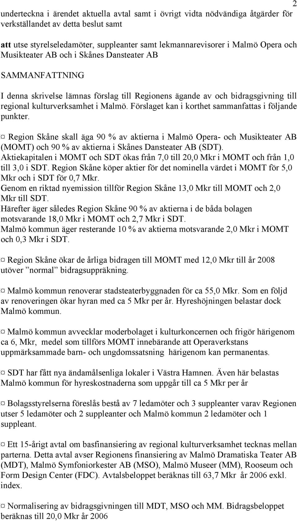Förslaget kan i korthet sammanfattas i följande punkter. Region Skåne skall äga 90 % av aktierna i Malmö Opera- och Musikteater AB (MOMT) och 90 % av aktierna i Skånes Dansteater AB (SDT).
