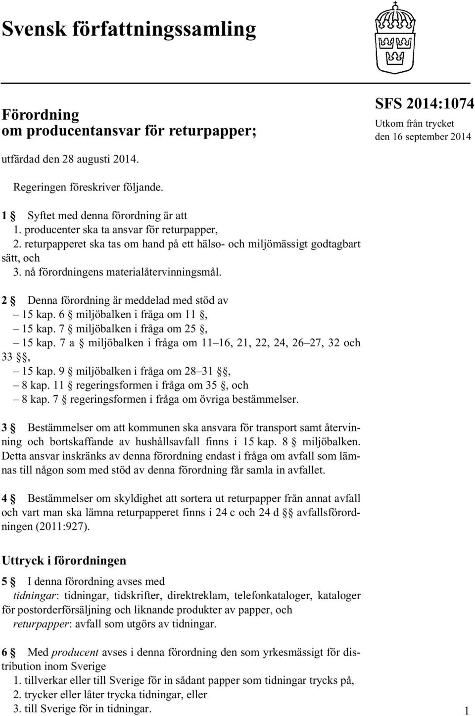 nå förordningens materialåtervinningsmål. 2 Denna förordning är meddelad med stöd av 15 kap. 6 miljöbalken i fråga om 11, 15 kap. 7 miljöbalken i fråga om 25, 15 kap.