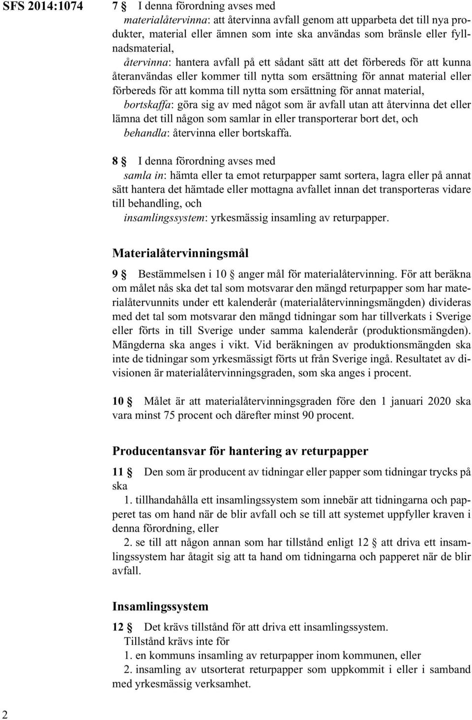 till nytta som ersättning för annat material, bortskaffa: göra sig av med något som är avfall utan att återvinna det eller lämna det till någon som samlar in eller transporterar bort det, och