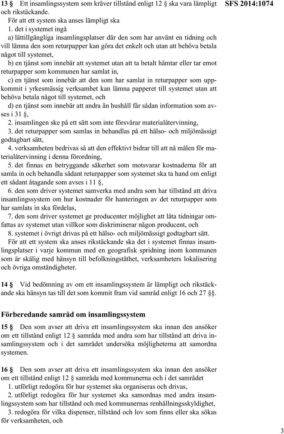 tjänst som innebär att systemet utan att ta betalt hämtar eller tar emot returpapper som kommunen har samlat in, c) en tjänst som innebär att den som har samlat in returpapper som uppkommit i