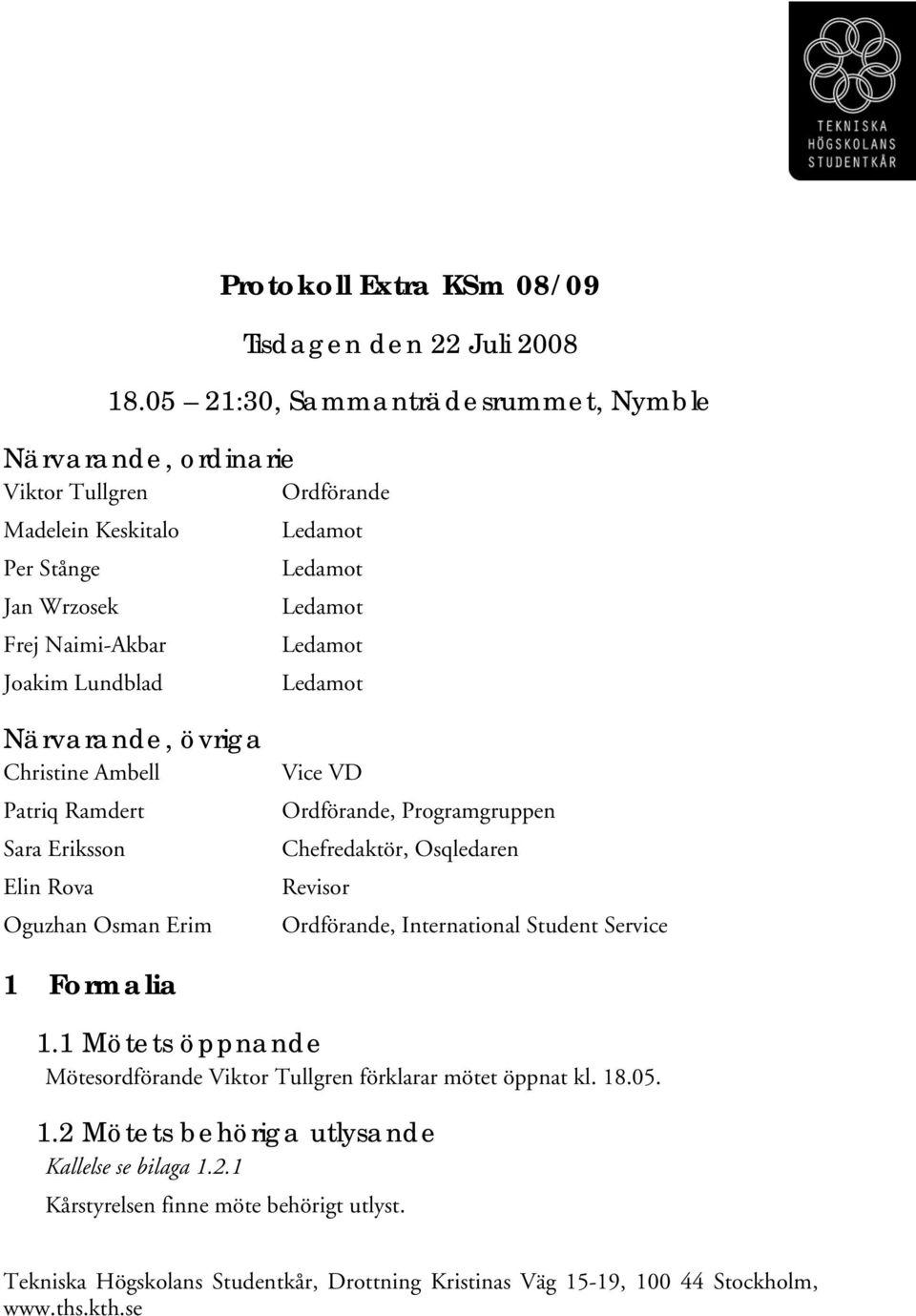 Lundblad Ledamot Närvarande, övriga Christine Ambell Patriq Ramdert Sara Eriksson Elin Rova Oguzhan Osman Erim Vice VD Ordförande, Programgruppen Chefredaktör, Osqledaren Revisor