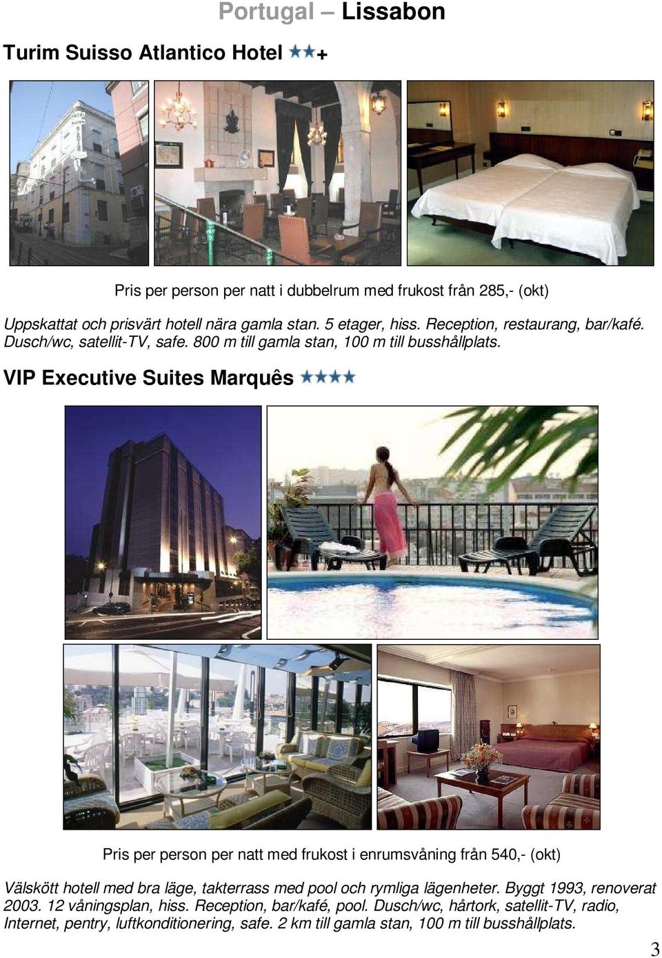 VIP Executive Suites Marquês Pris per person per natt med frukost i enrumsvåning från 540,- (okt) Välskött hotell med bra läge, takterrass med pool och rymliga