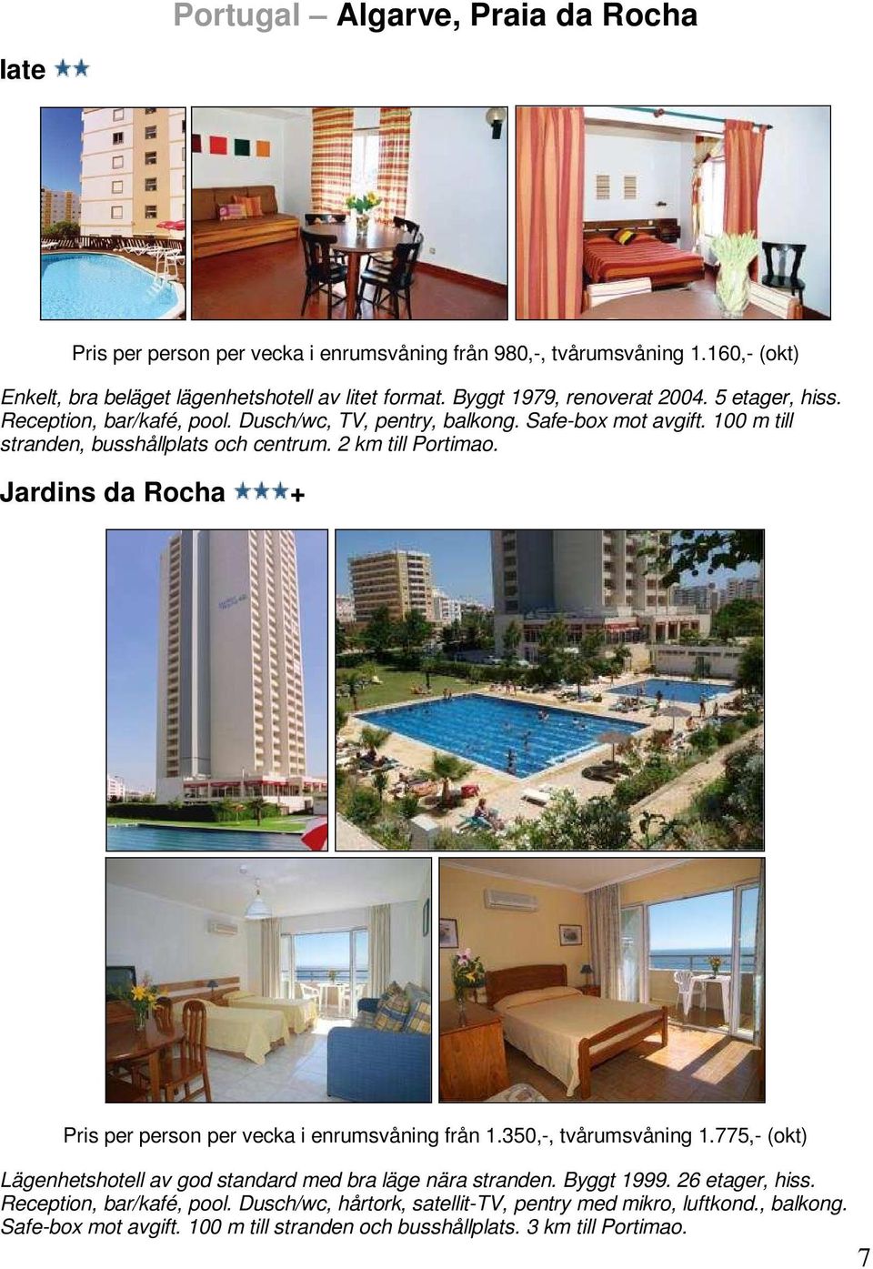 2 km till Portimao. Jardins da Rocha + Pris per person per vecka i enrumsvåning från 1.350,-, tvårumsvåning 1.775,- (okt) Lägenhetshotell av god standard med bra läge nära stranden.