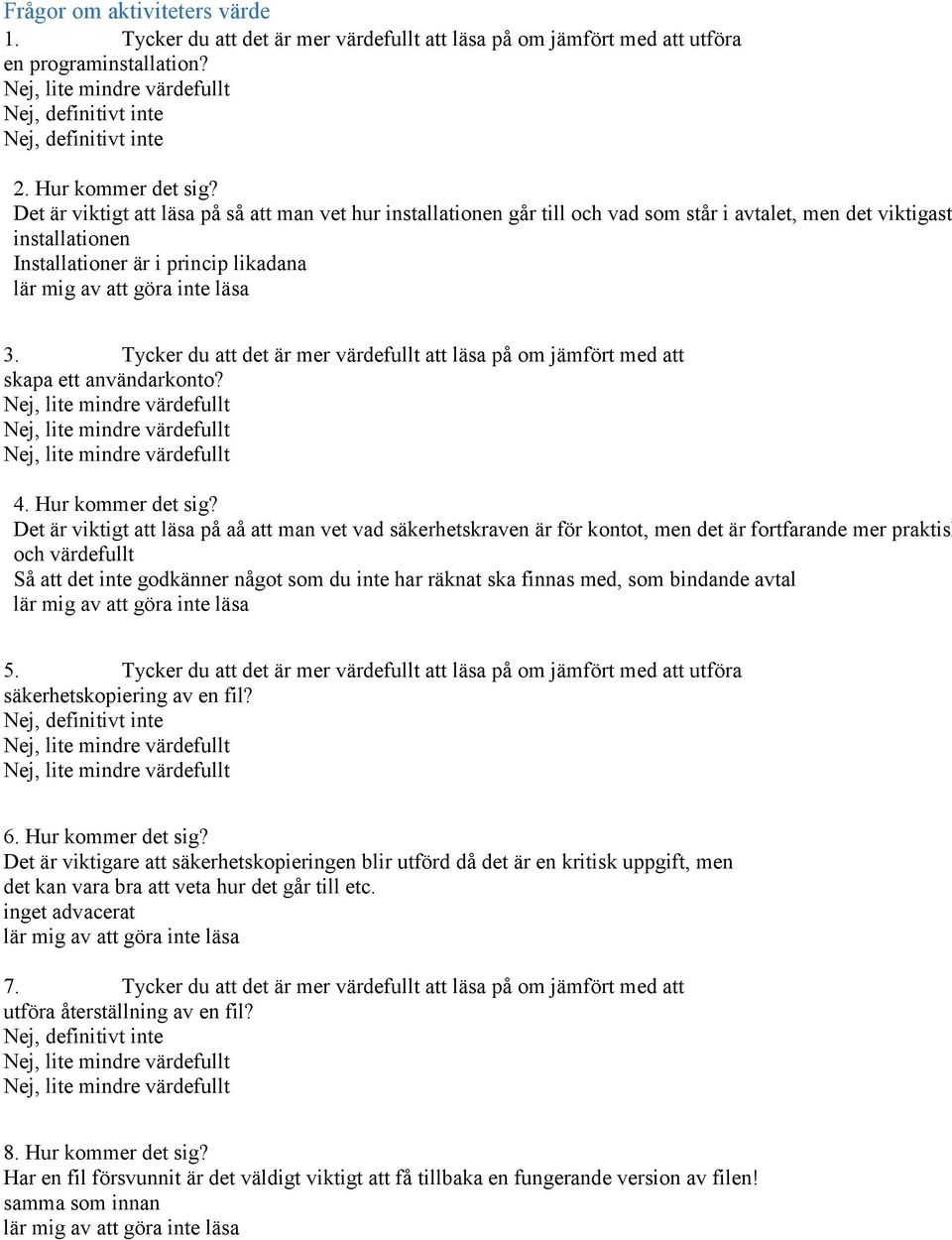 Tycker du att det är mer värdefullt att läsa på om jämfört med att skapa ett användarkonto? 4. Hur kommer det sig?