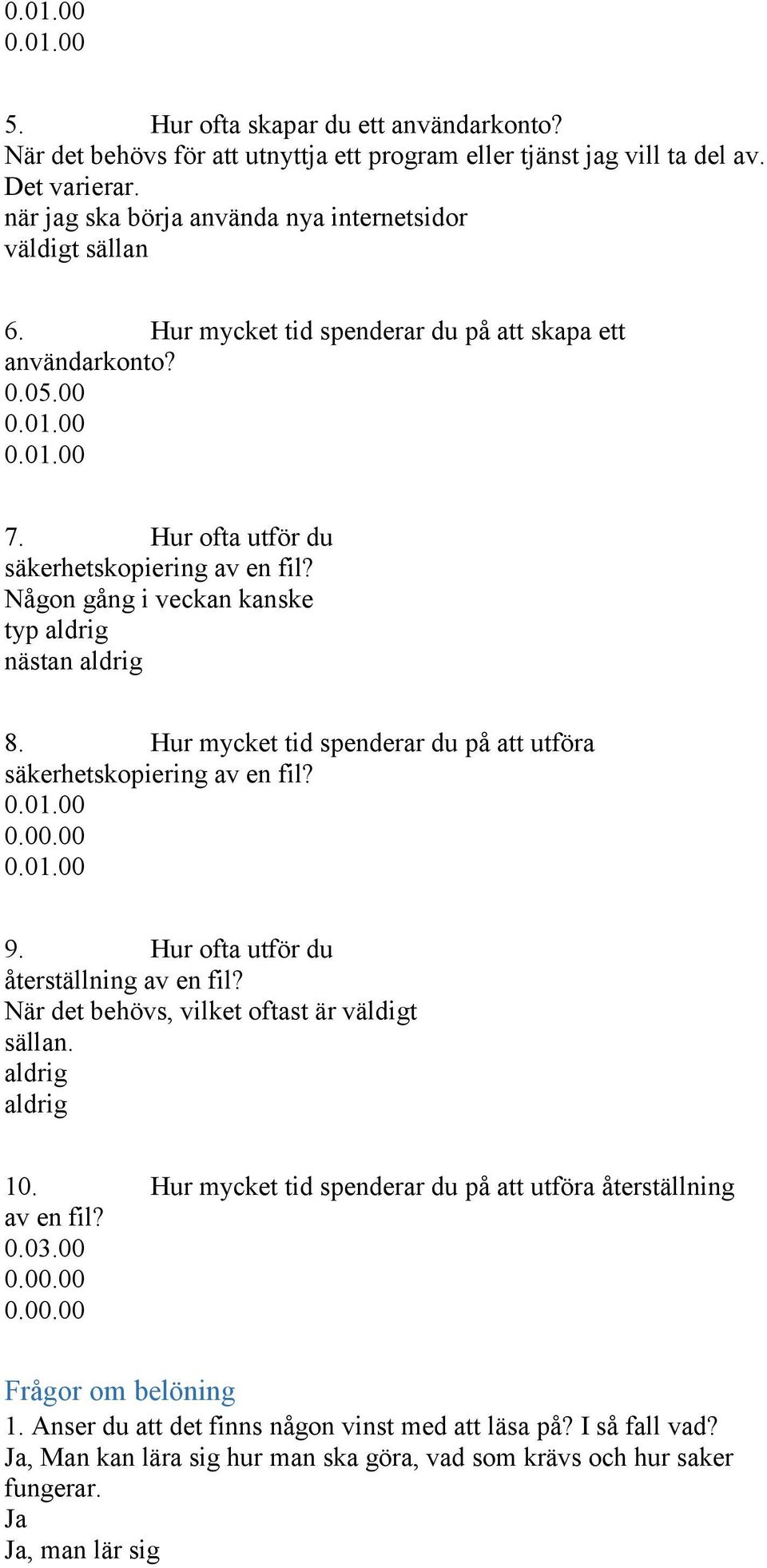 Hur ofta utför du Någon gång i veckan kanske typ aldrig nästan aldrig 8. Hur mycket tid spenderar du på att utföra 0.01.00 0.00.00 0.01.00 9.