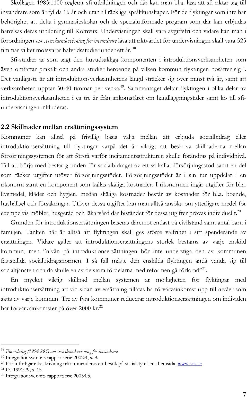 Undervsnngen skall vara avgftsfr och vdare kan man förordnngen om svenskundervsnng för nvandrare läsa att rktvärdet för undervsnngen skall vara 525 tmmar vlket motsvarar halvtdsstuder under ett år.