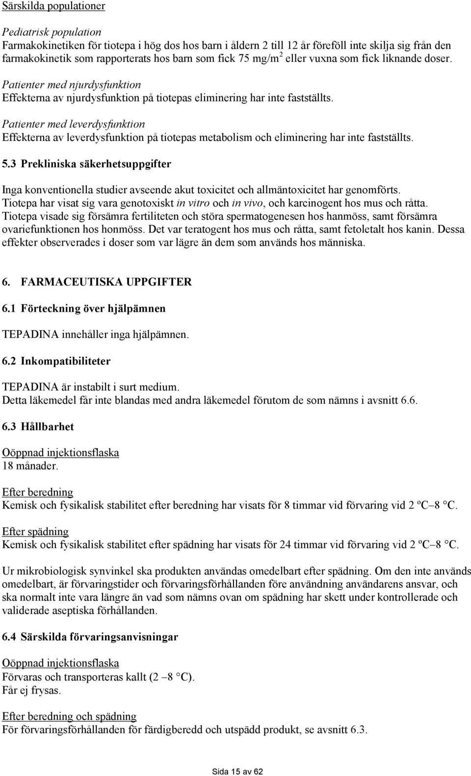 Patienter med leverdysfunktion Effekterna av leverdysfunktion på tiotepas metabolism och eliminering har inte fastställts. 5.