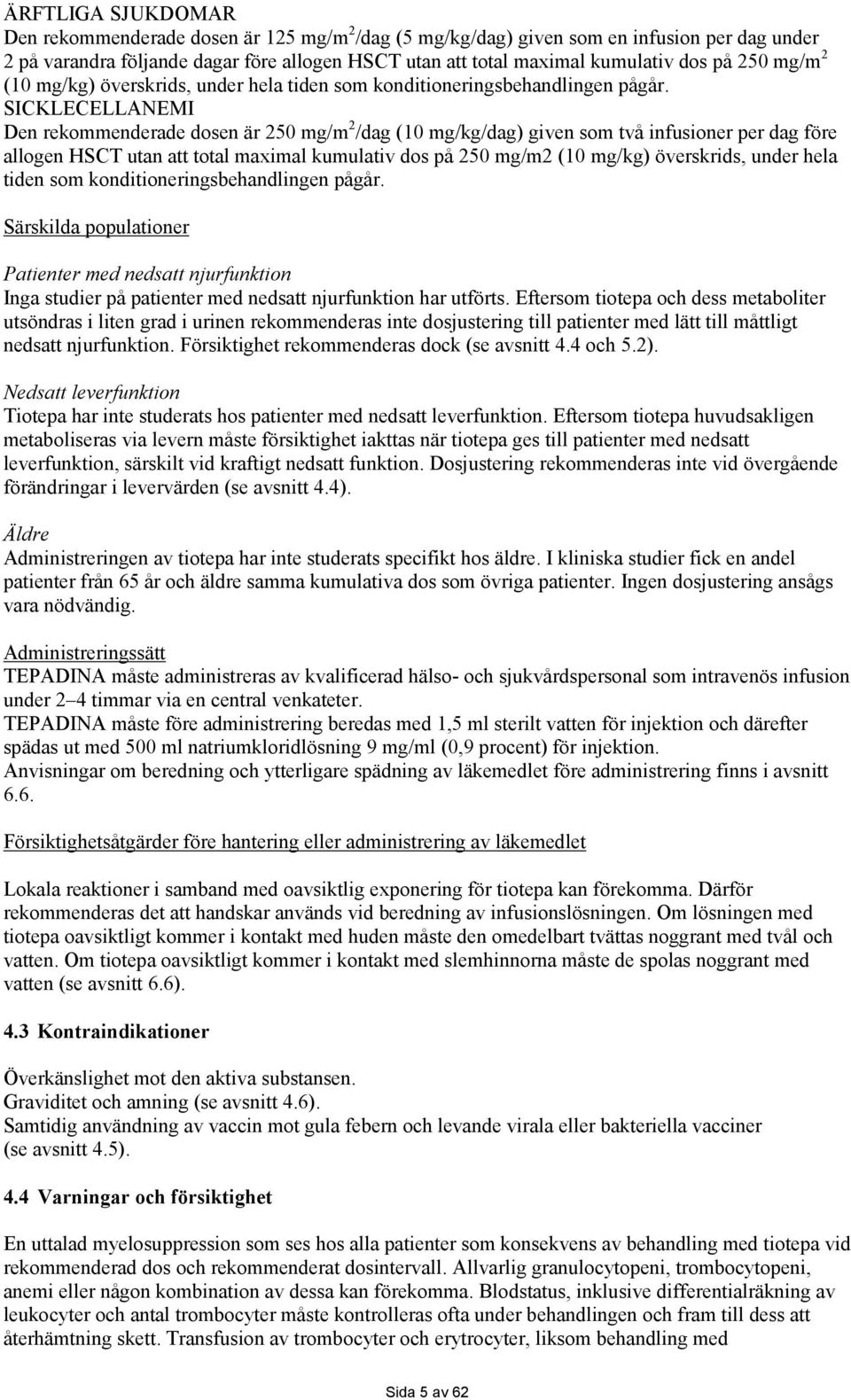 SICKLECELLANEMI Den rekommenderade dosen är 250 mg/m 2 /dag (10 mg/kg/dag) given som två infusioner per dag före allogen HSCT utan att total maximal kumulativ dos på 250 mg/m2 (10 mg/kg) överskrids,