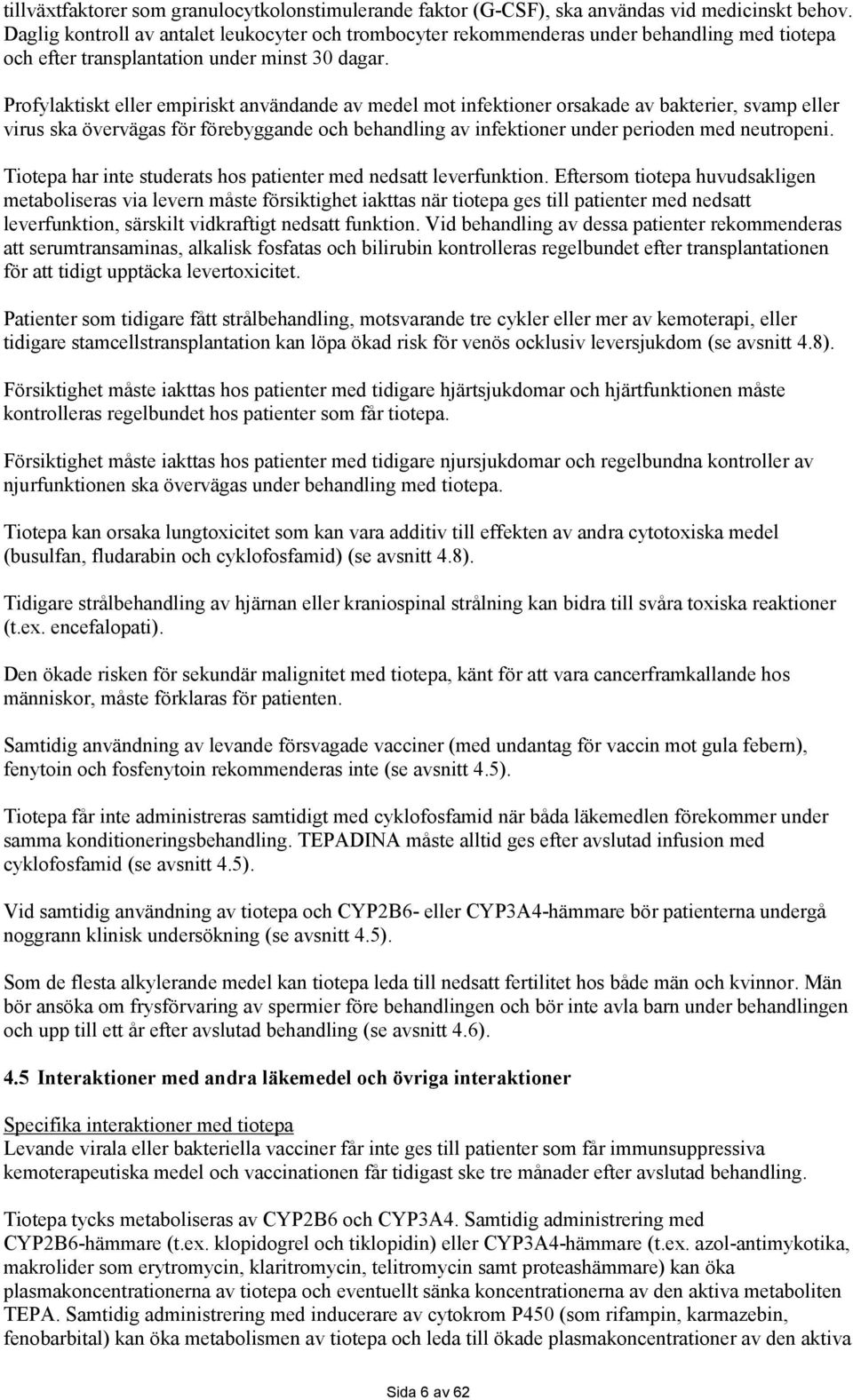 Profylaktiskt eller empiriskt användande av medel mot infektioner orsakade av bakterier, svamp eller virus ska övervägas för förebyggande och behandling av infektioner under perioden med neutropeni.