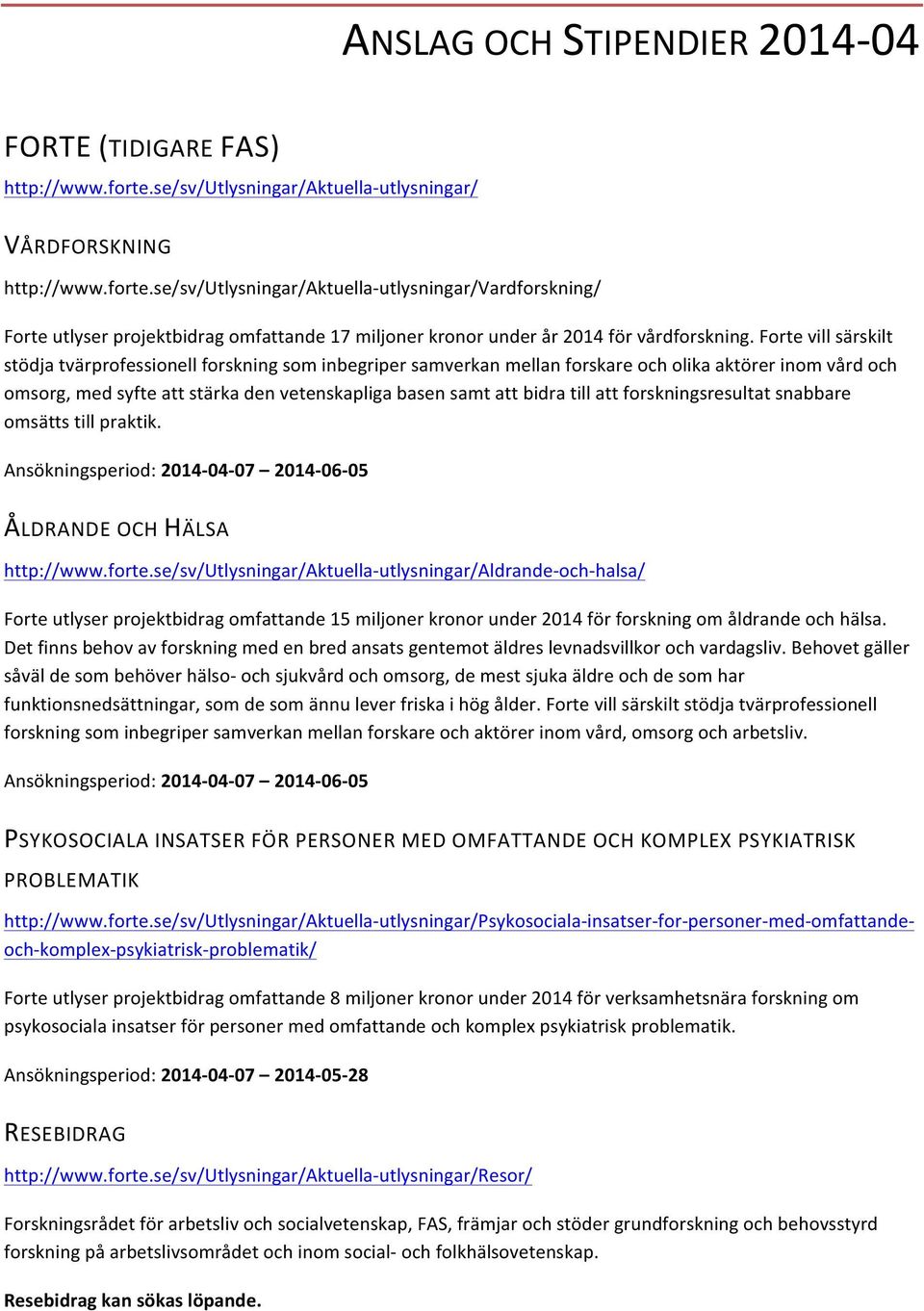 se/sv/utlysningar/aktuella- utlysningar/vardforskning/ Forte utlyser projektbidrag omfattande 17 miljoner kronor under år 2014 för vårdforskning.