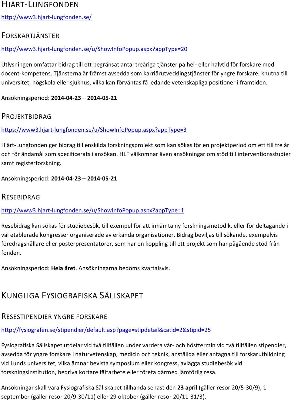Tjänsterna är främst avsedda som karriärutvecklingstjänster för yngre forskare, knutna till universitet, högskola eller sjukhus, vilka kan förväntas få ledande vetenskapliga positioner i framtiden.