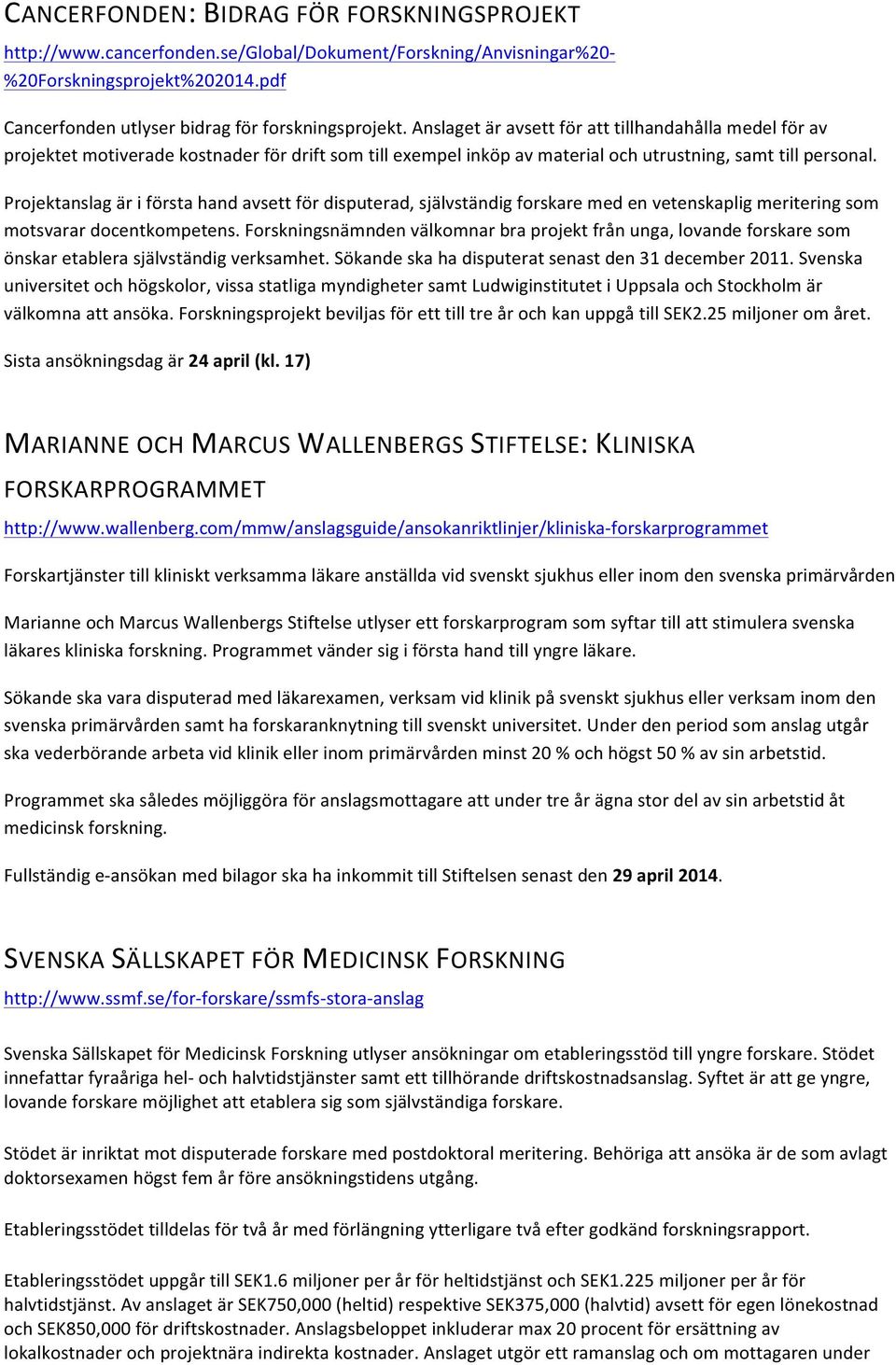 Projektanslag är i första hand avsett för disputerad, självständig forskare med en vetenskaplig meritering som motsvarar docentkompetens.