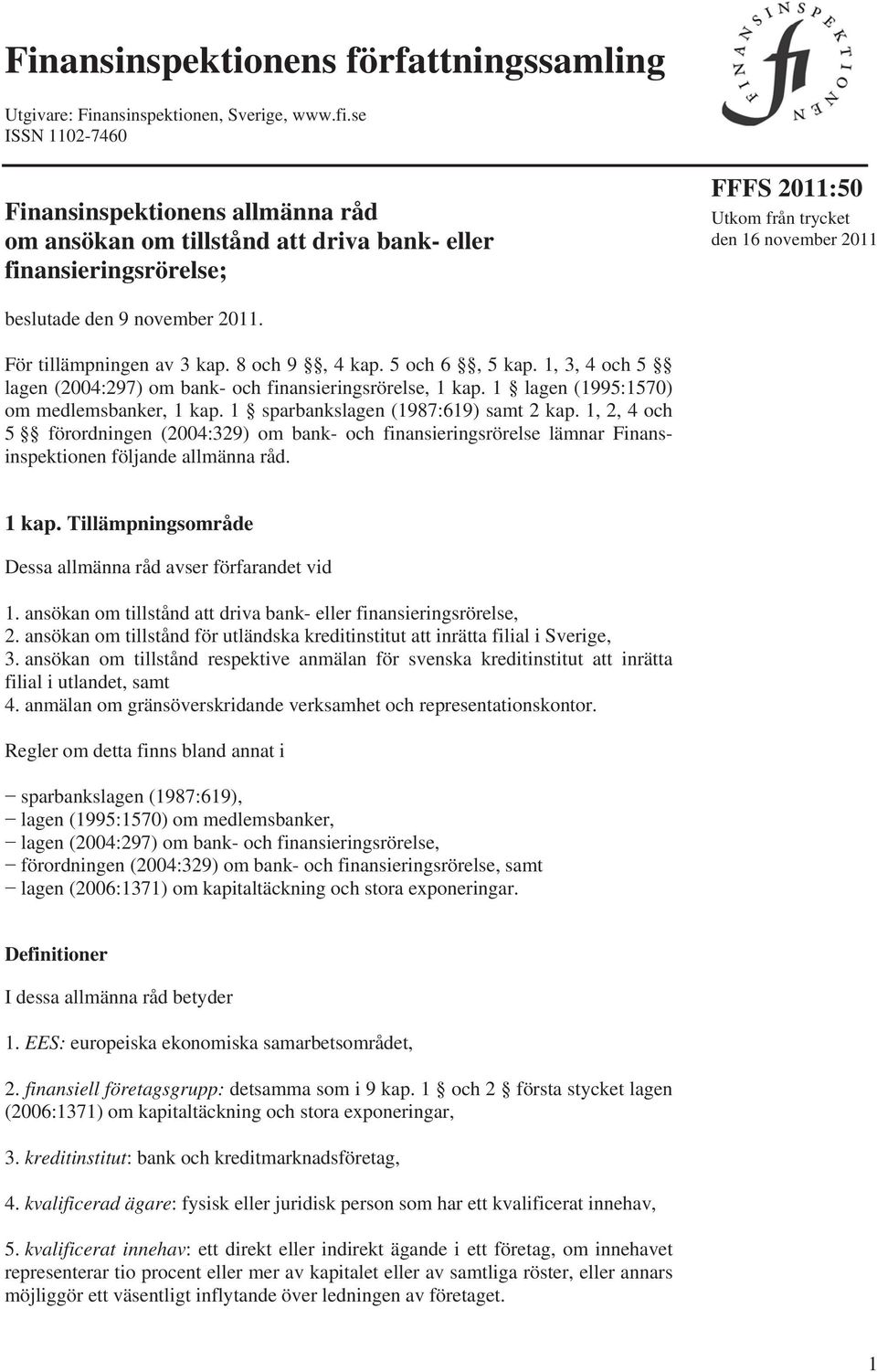 2011. För tillämpningen av 3 kap. 8 och 9, 4 kap. 5 och 6, 5 kap. 1, 3, 4 och 5 lagen (2004:297) om bank- och finansieringsrörelse, 1 kap. 1 lagen (1995:1570) om medlemsbanker, 1 kap.