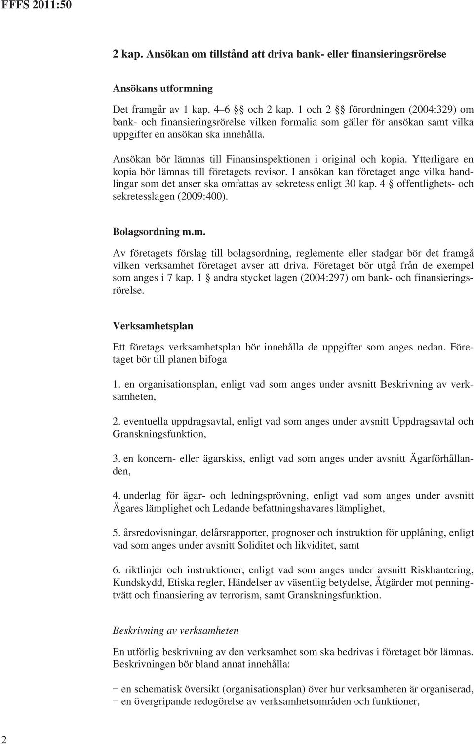 Ansökan bör lämnas till Finansinspektionen i original och kopia. Ytterligare en kopia bör lämnas till företagets revisor.