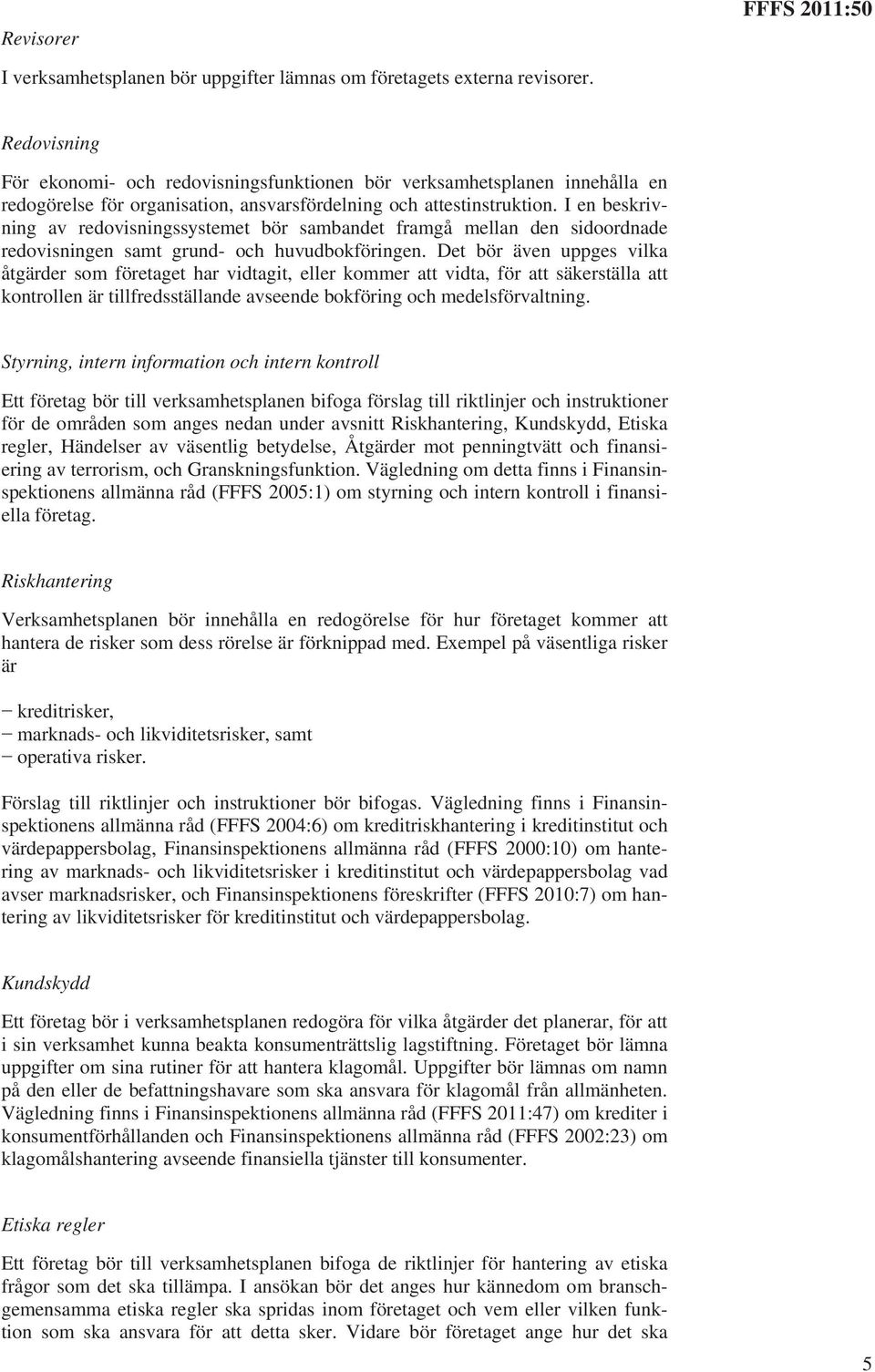 I en beskrivning av redovisningssystemet bör sambandet framgå mellan den sidoordnade redovisningen samt grund- och huvudbokföringen.