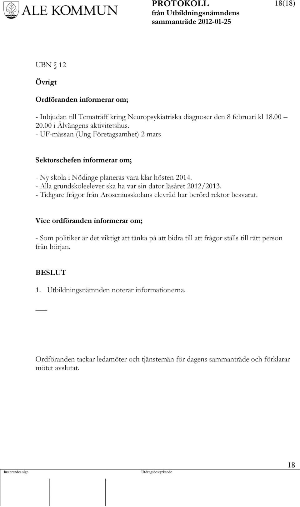 - Alla grundskoleelever ska ha var sin dator läsåret 2012/2013. - Tidigare frågor från Aroseniusskolans elevråd har berörd rektor besvarat.