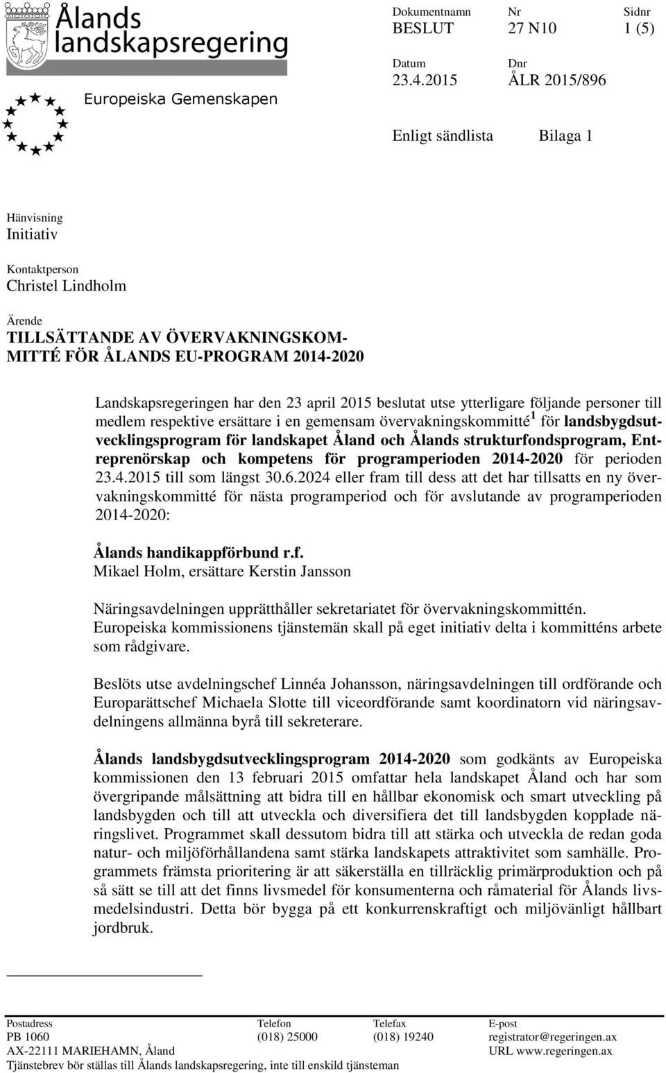 den 23 april 2015 beslutat utse ytterligare följande personer till medlem respektive ersättare i en gemensam övervakningskommitté 1 för landsbygdsutvecklingsprogram för landskapet Åland och Ålands