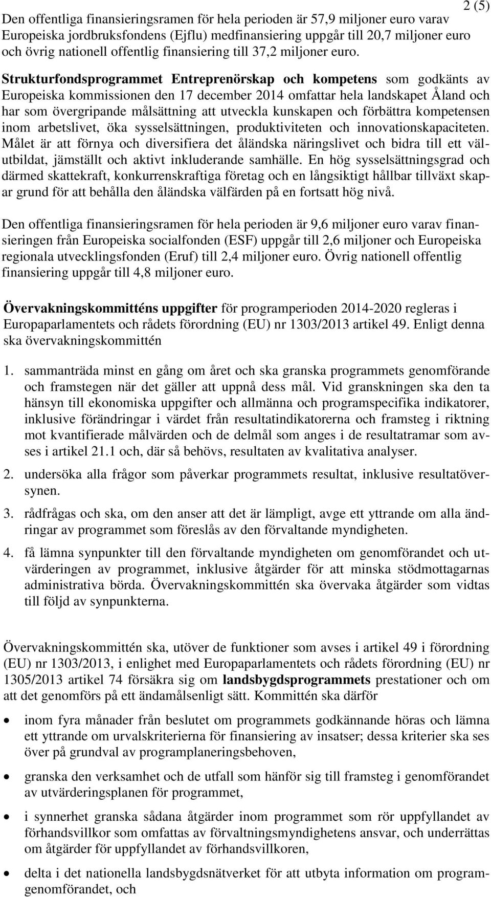 Strukturfondsprogrammet Entreprenörskap och kompetens som godkänts av Europeiska kommissionen den 17 december 2014 omfattar hela landskapet Åland och har som övergripande målsättning att utveckla