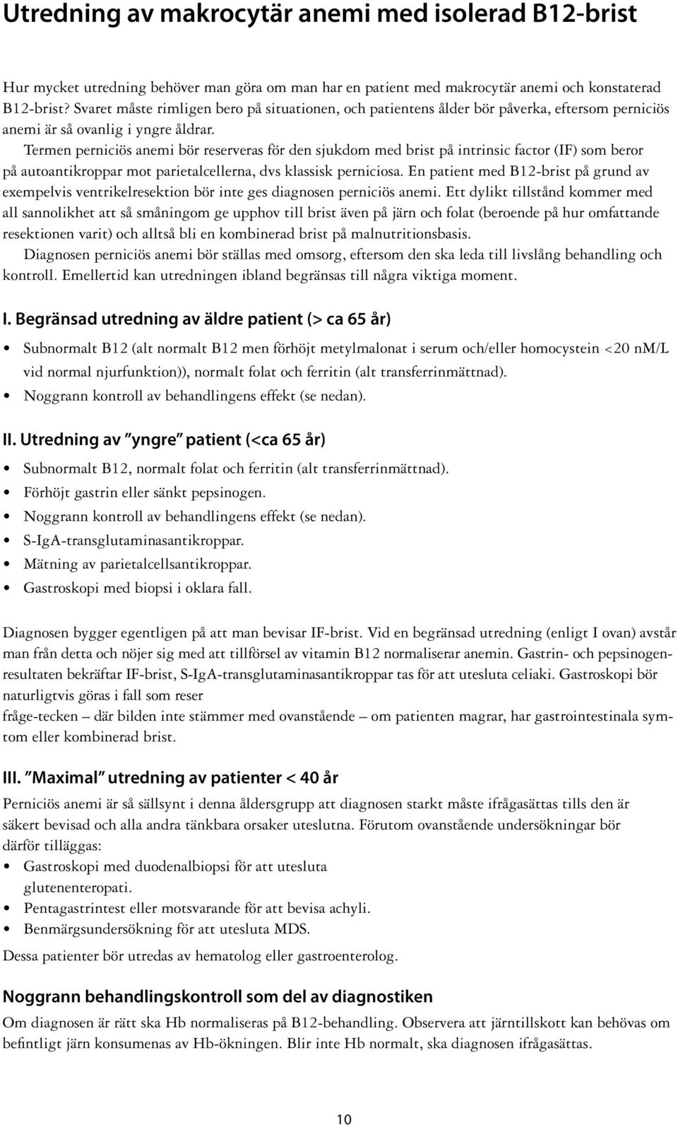 Termen perniciös anemi bör reserveras för den sjukdom med brist på intrinsic factor (IF) som beror på autoantikroppar mot parietalcellerna, dvs klassisk perniciosa.