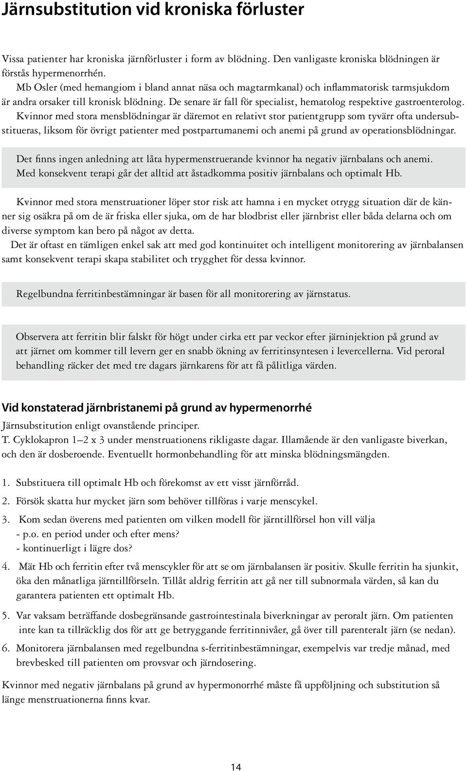 De senare är fall för specialist, hematolog respektive gastroenterolog.