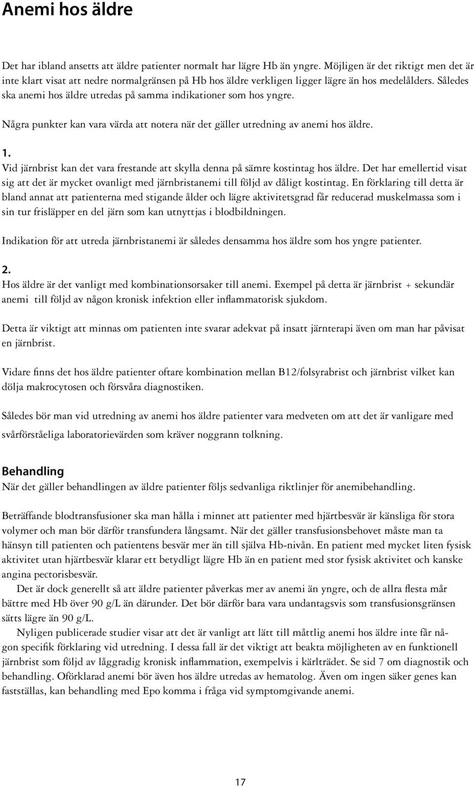 Således ska anemi hos äldre utredas på samma indikationer som hos yngre. Några punkter kan vara värda att notera när det gäller utredning av anemi hos äldre. 1.