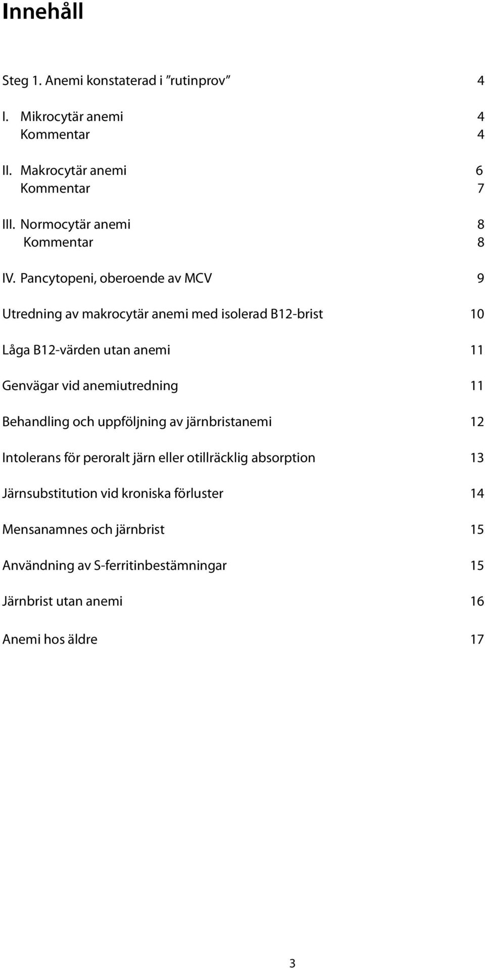 Pancytopeni, oberoende av MCV 9 Utredning av makrocytär anemi med isolerad B12-brist 10 Låga B12-värden utan anemi 11 Genvägar vid