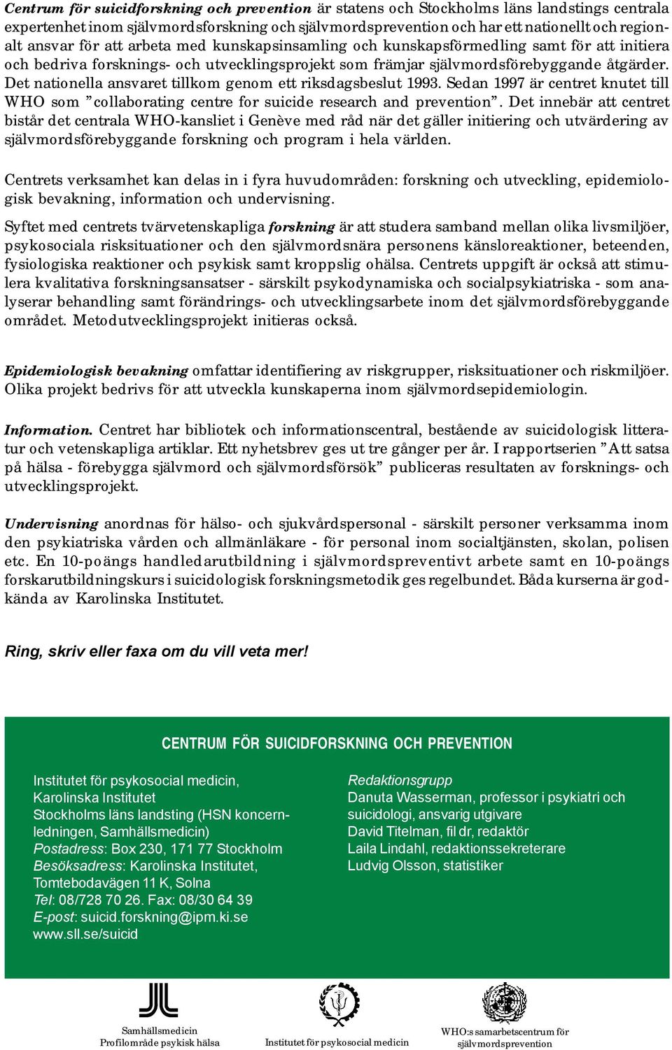 Det nationella ansvaret tillkom genom ett riksdagsbeslut 1993. Sedan 1997 är centret knutet till WHO som collaborating centre for suicide research and prevention.