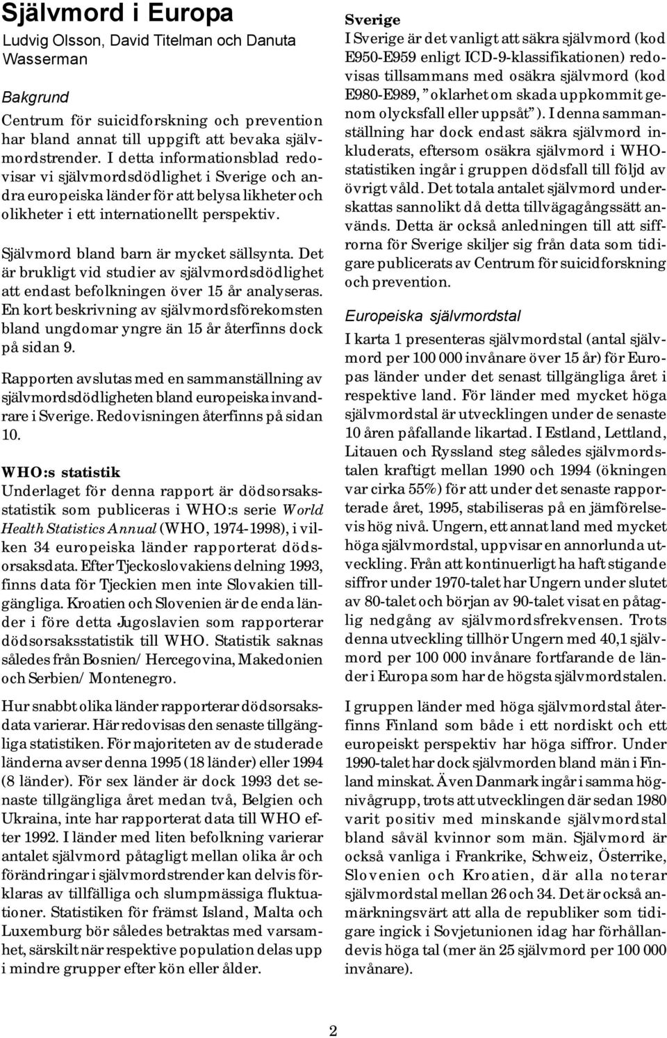 Självmord bland barn är mycket sällsynta. Det är brukligt vid studier av självmordsdödlighet att endast befolkningen över 15 år analyseras.