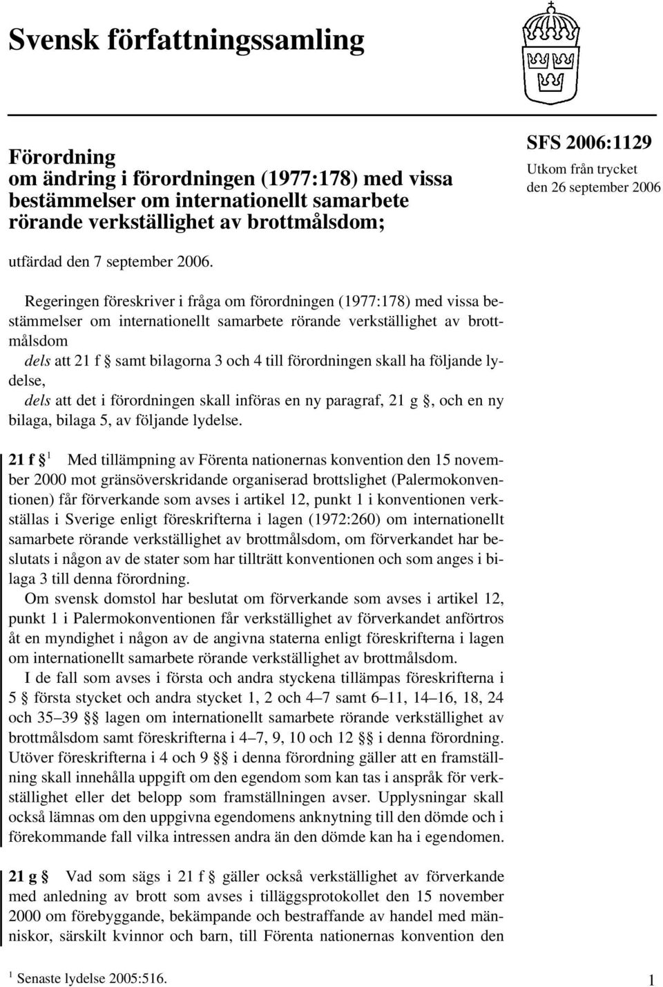 Regeringen föreskriver i fråga om förordningen (1977:178) med vissa bestämmelser om internationellt samarbete rörande verkställighet av brottmålsdom dels att 21 f samt bilagorna 3 och 4 till