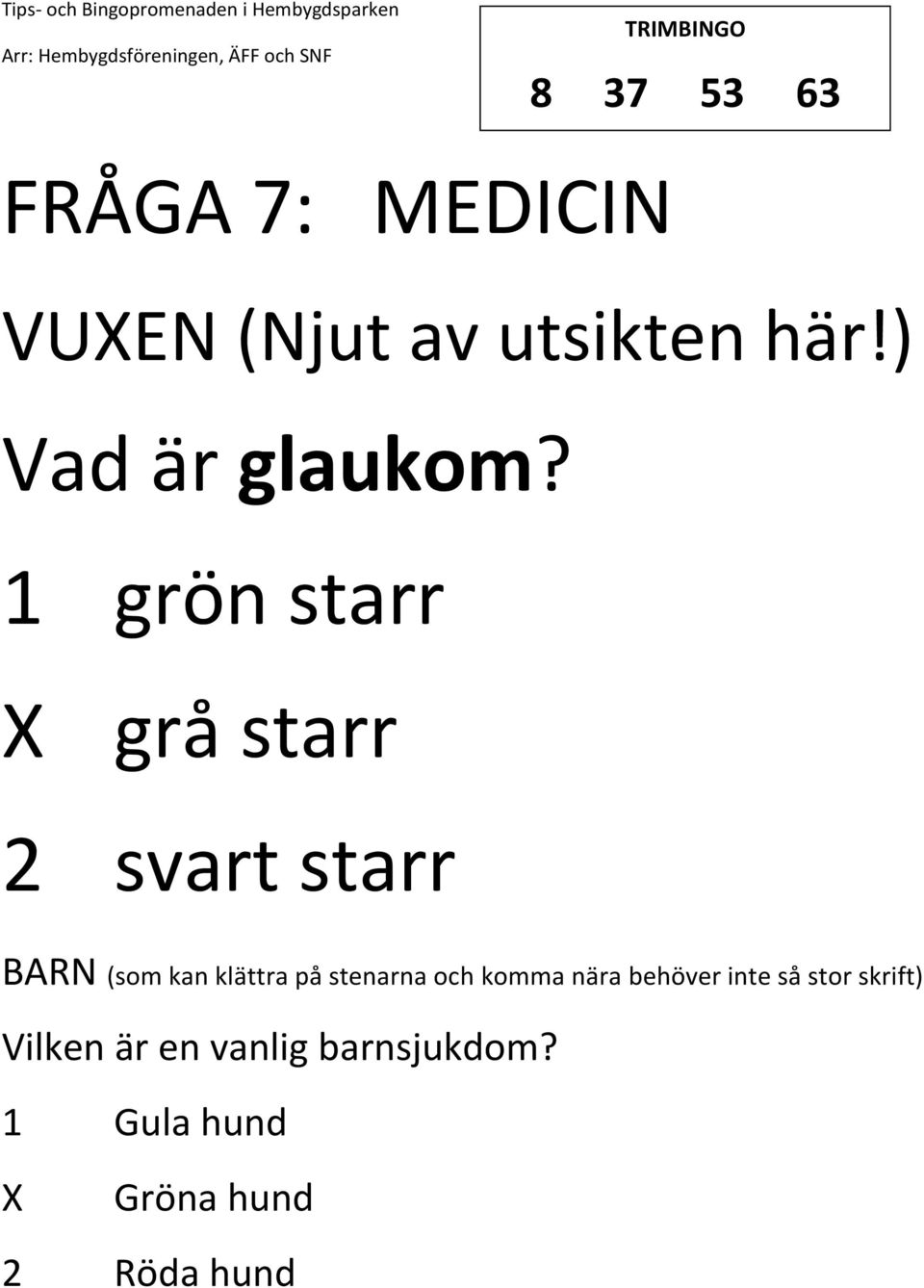 1 grön starr grå starr 2 svart starr (som kan klättra på