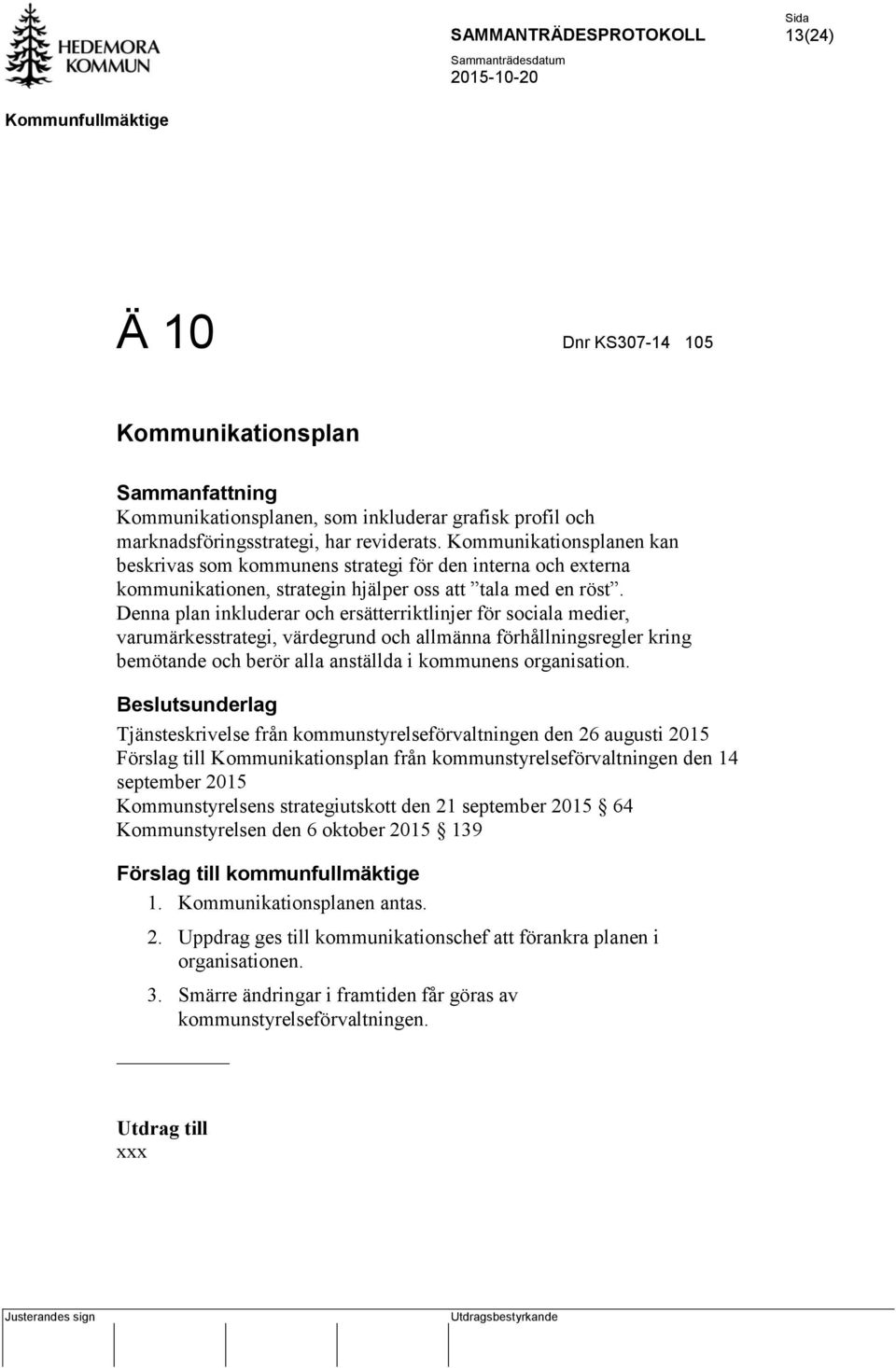 Denna plan inkluderar och ersätterriktlinjer för sociala medier, varumärkesstrategi, värdegrund och allmänna förhållningsregler kring bemötande och berör alla anställda i kommunens organisation.