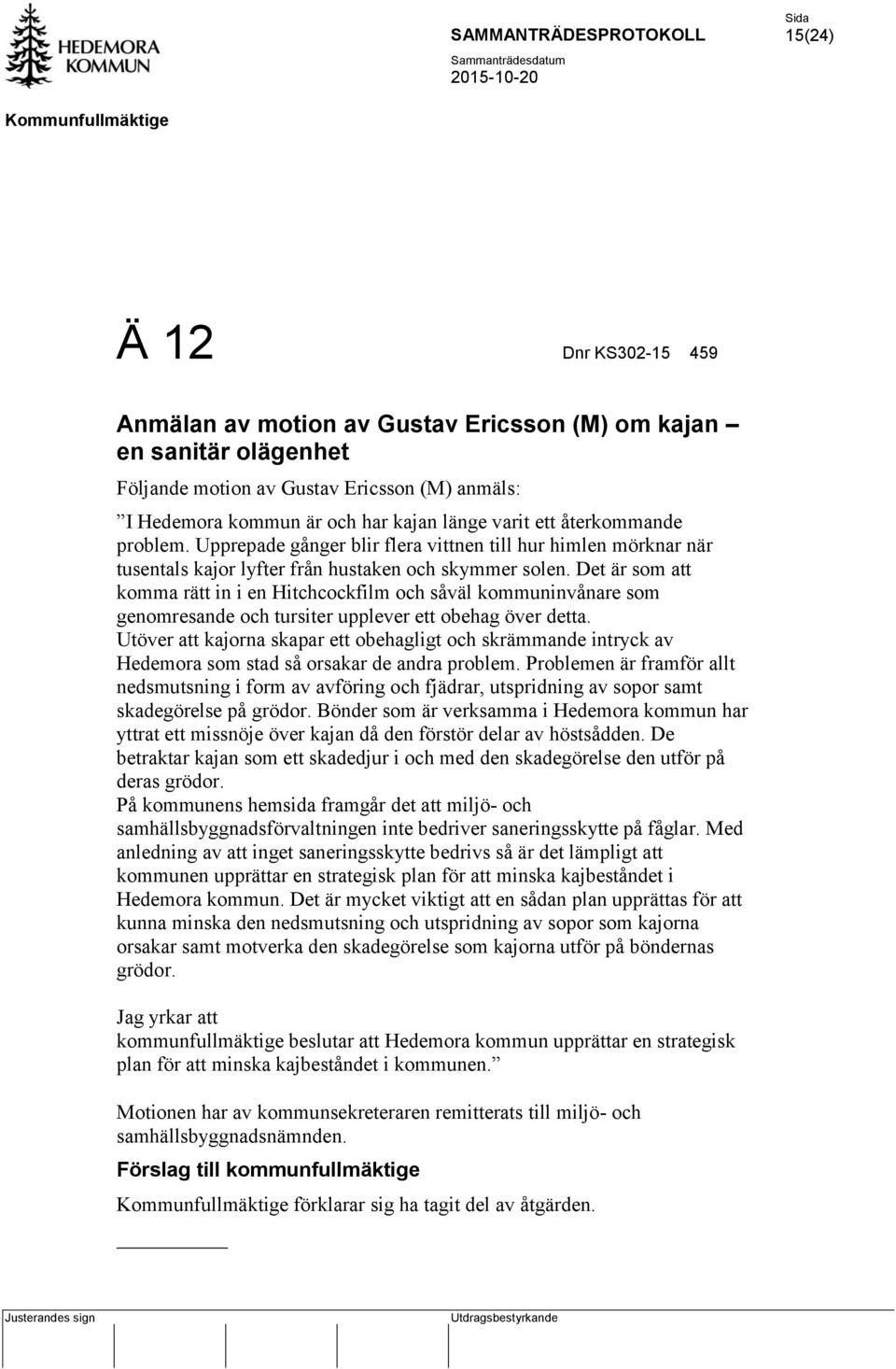 Upprepade gånger blir flera vittnen till hur himlen mörknar när tusentals kajor lyfter från hustaken och skymmer solen.