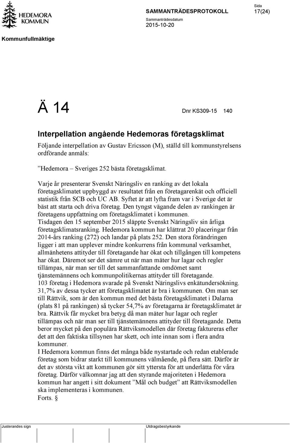 Varje år presenterar Svenskt Näringsliv en ranking av det lokala företagsklimatet uppbyggd av resultatet från en företagarenkät och officiell statistik från SCB och UC AB.
