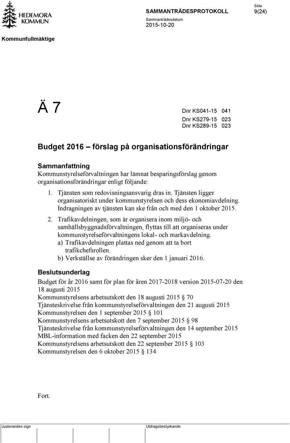 Tjänsten ligger organisatoriskt under kommunstyrelsen och dess ekonomiavdelning. Indragningen av tjänsten kan ske från och med den 1 oktober 20