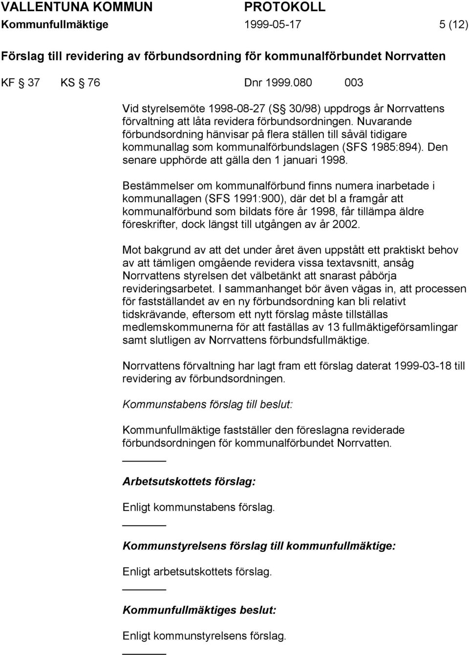 Nuvarande förbundsordning hänvisar på flera ställen till såväl tidigare kommunallag som kommunalförbundslagen (SFS 1985:894). Den senare upphörde att gälla den 1 januari 1998.