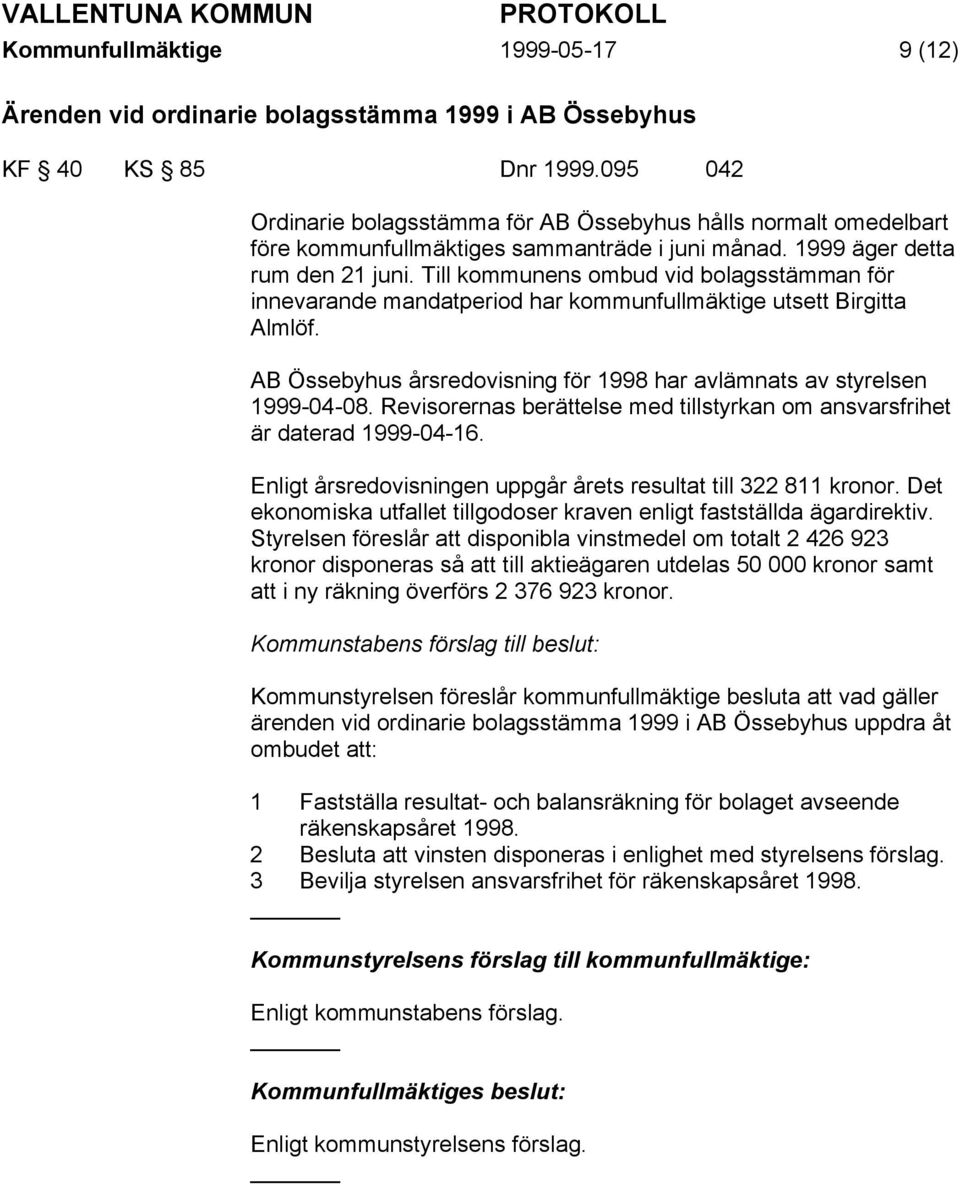 Till kommunens ombud vid bolagsstämman för innevarande mandatperiod har kommunfullmäktige utsett Birgitta Almlöf. AB Össebyhus årsredovisning för 1998 har avlämnats av styrelsen 1999-04-08.