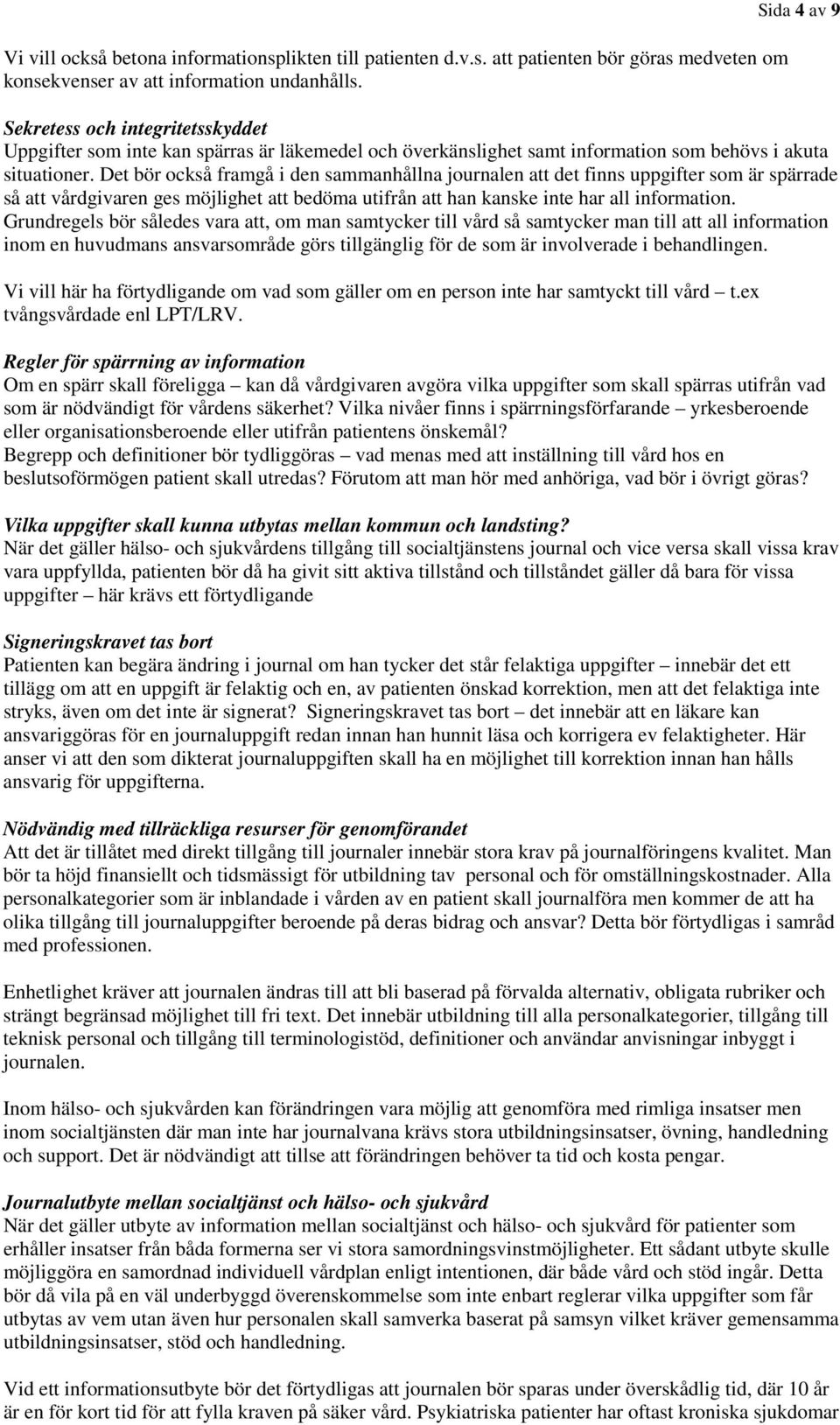 Det bör också framgå i den sammanhållna journalen att det finns uppgifter som är spärrade så att vårdgivaren ges möjlighet att bedöma utifrån att han kanske inte har all information.