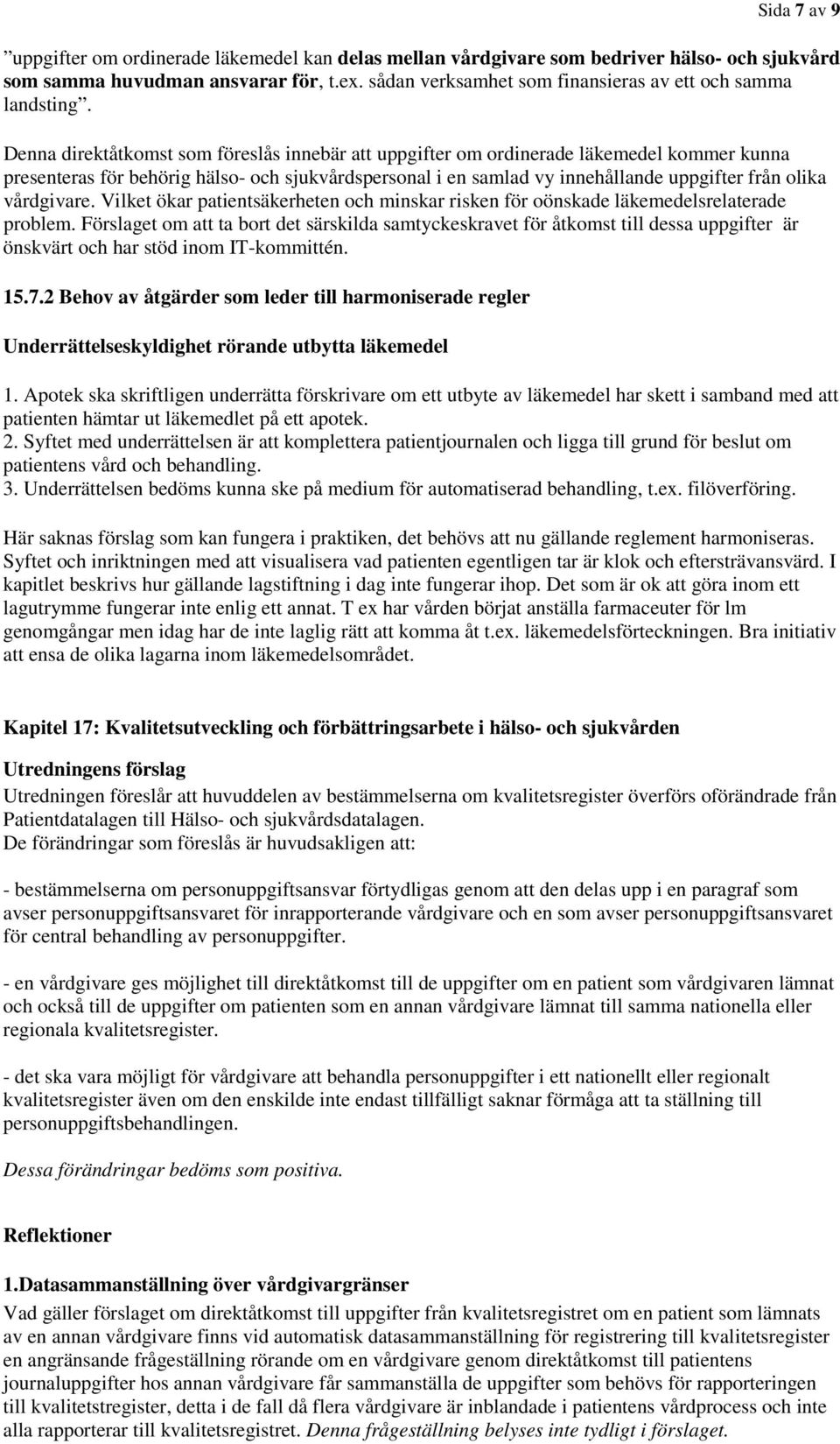 Denna direktåtkomst som föreslås innebär att uppgifter om ordinerade läkemedel kommer kunna presenteras för behörig hälso- och sjukvårdspersonal i en samlad vy innehållande uppgifter från olika