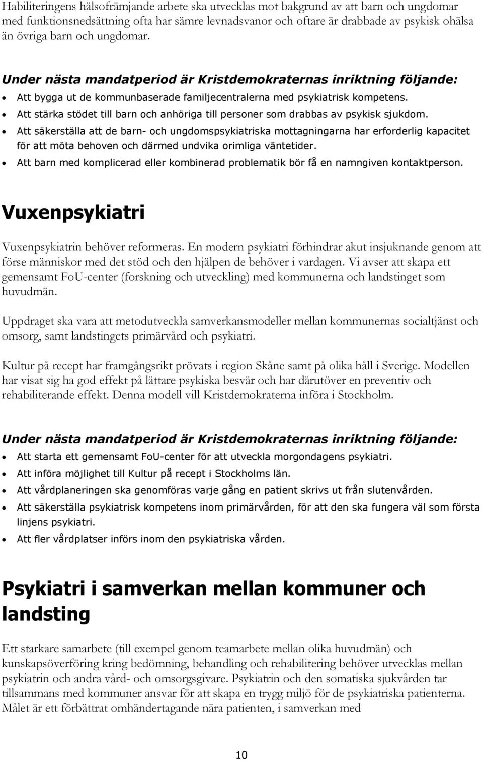 Att säkerställa att de barn- och ungdomspsykiatriska mottagningarna har erforderlig kapacitet för att möta behoven och därmed undvika orimliga väntetider.