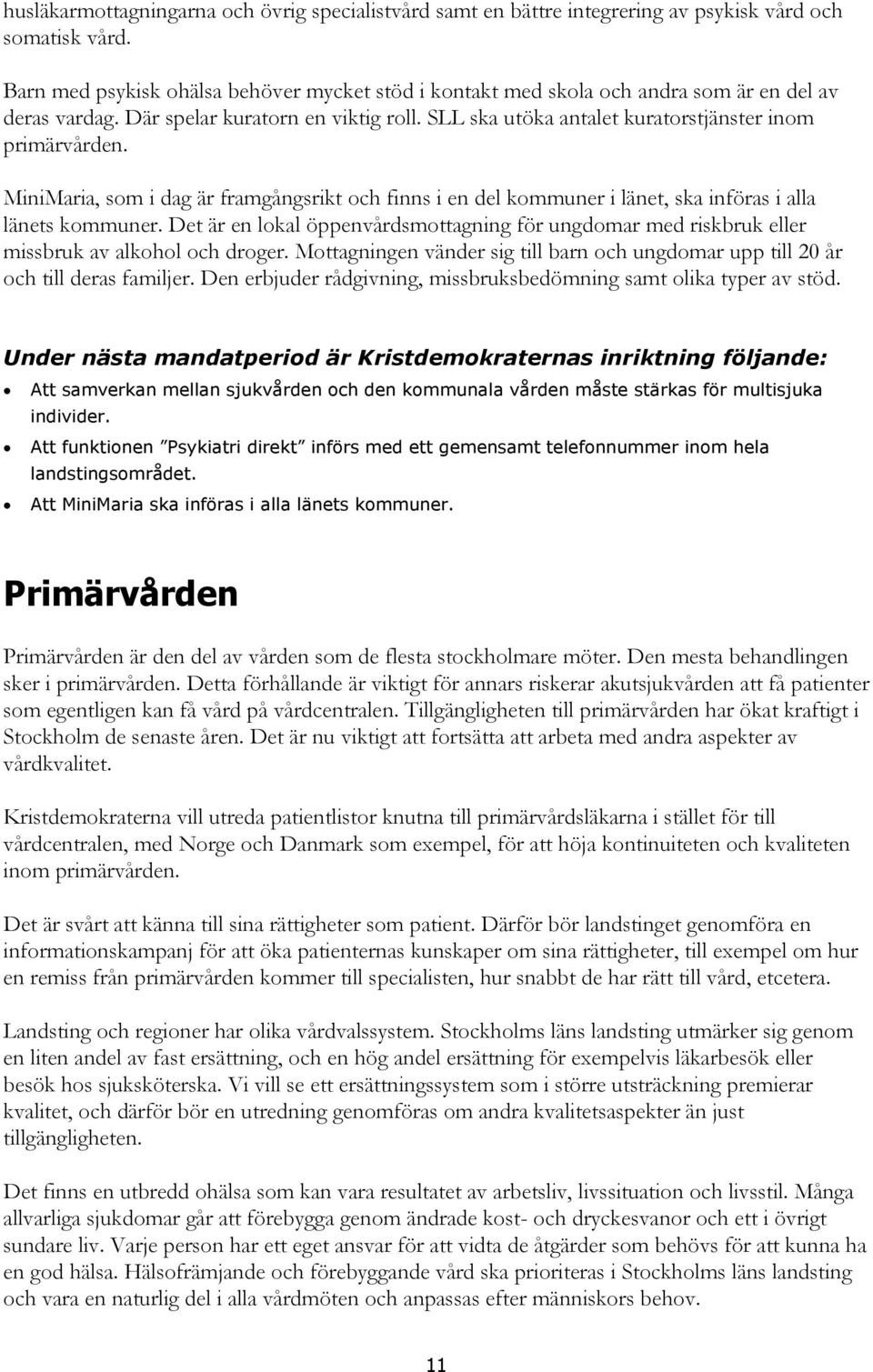 MiniMaria, som i dag är framgångsrikt och finns i en del kommuner i länet, ska införas i alla länets kommuner.