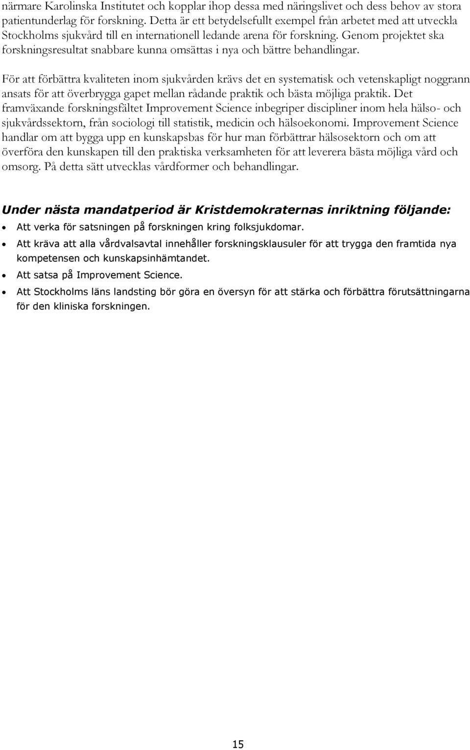 Genom projektet ska forskningsresultat snabbare kunna omsättas i nya och bättre behandlingar.