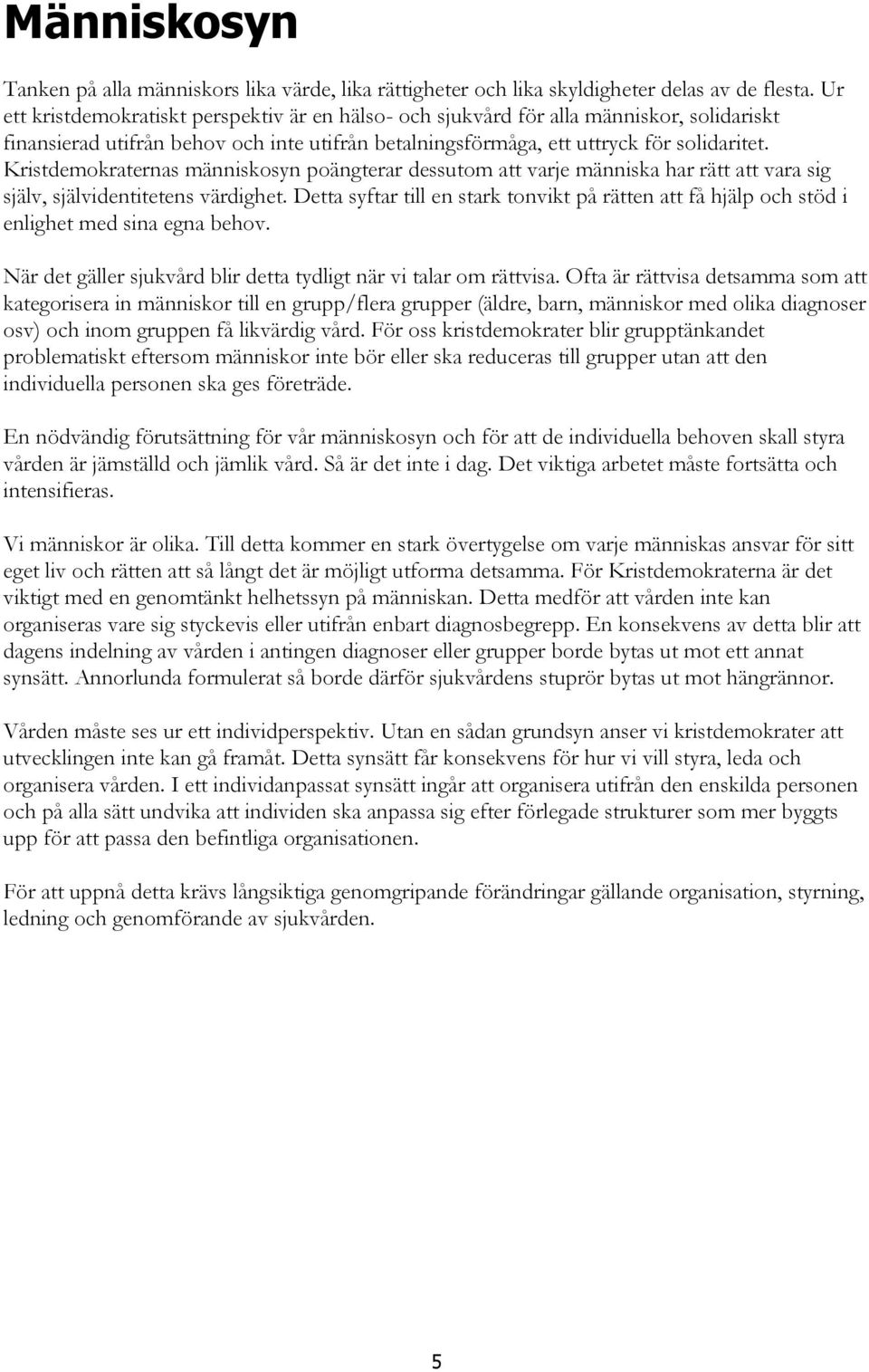 Kristdemokraternas människosyn poängterar dessutom att varje människa har rätt att vara sig själv, självidentitetens värdighet.