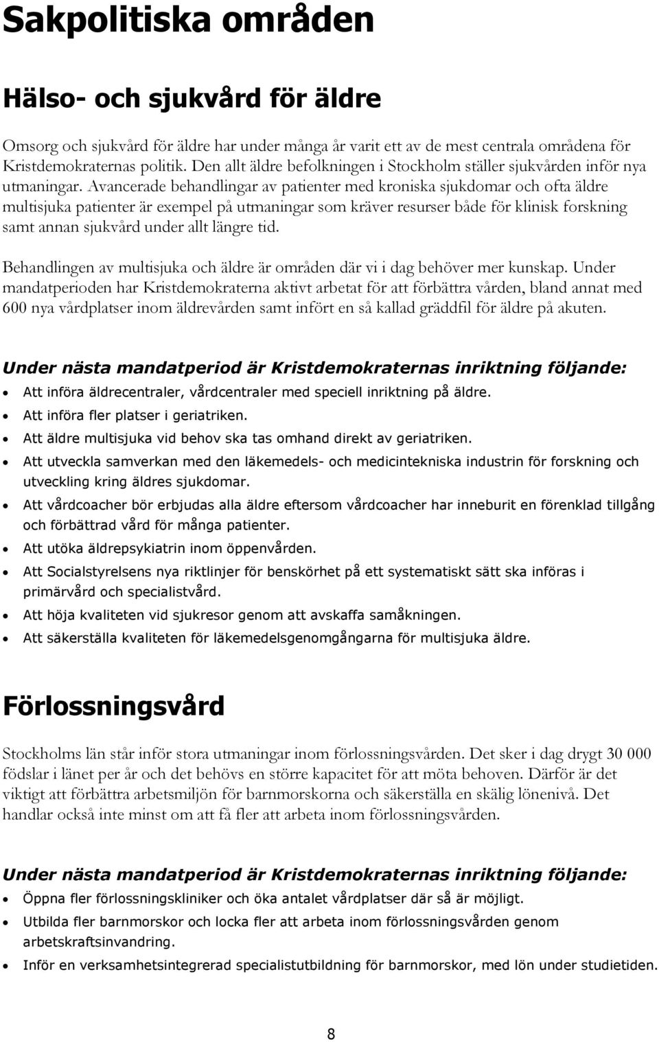 Avancerade behandlingar av patienter med kroniska sjukdomar och ofta äldre multisjuka patienter är exempel på utmaningar som kräver resurser både för klinisk forskning samt annan sjukvård under allt