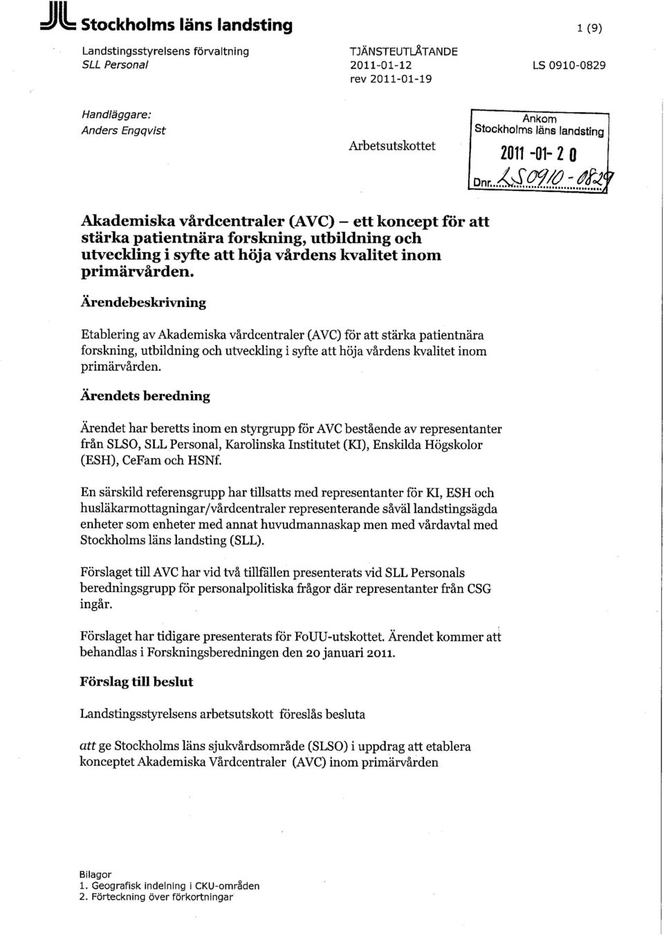 Ärendebeskrivning Etablering av Akademiska vårdcentraler (AVC) för att stärka patientnära  Ärendets beredning Ärendet har beretts inom en styrgrupp för AVC bestående av representanter från SLSO, SLL
