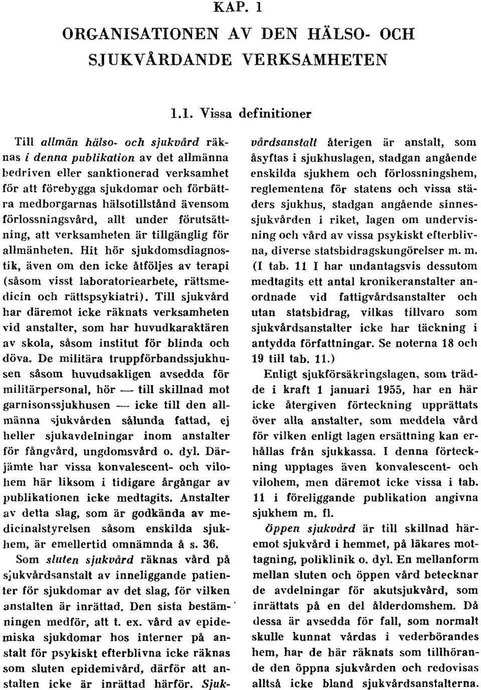 1. Vissa definitioner Till allmän hälso- och sjukvård räknas i denna publikation av det allmänna bedriven eller sanktionerad verksamhet för att förebygga sjukdomar och förbättra medborgarnas