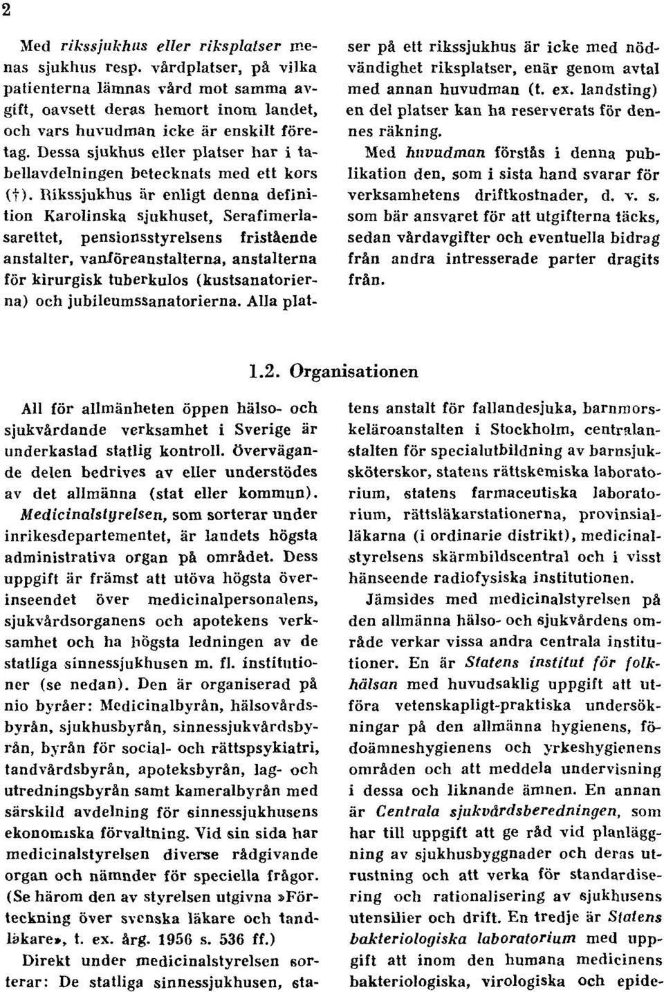 Rikssjukhus är enligt denna definition Karolinska sjukhuset, Serafimerlasarettet, pensionsstyrelsens fristående anstalter, vanföreanstalterna, anstalterna för kirurgisk tuberkulos (kustsanatorierna)